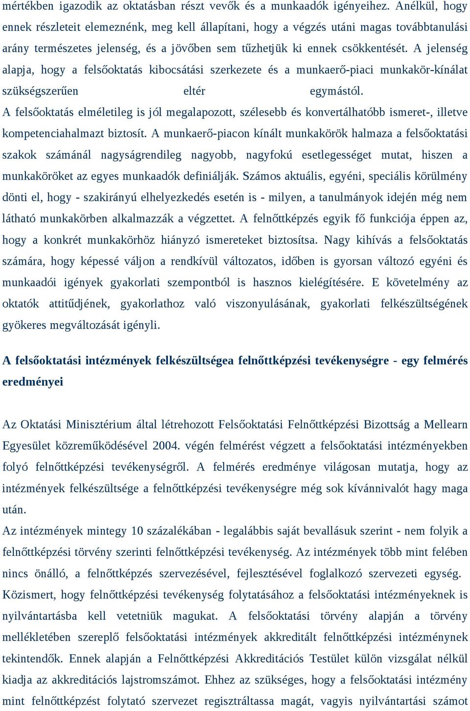 A jelenség alapja, hogy a felsőoktatás kibocsátási szerkezete és a munkaerő-piaci munkakör-kínálat szükségszerűen eltér egymástól.