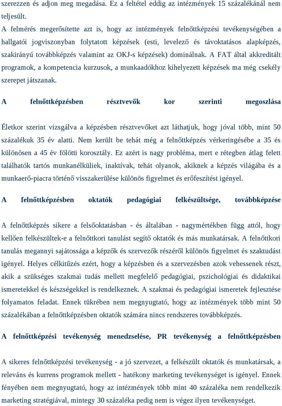valamint az OKJ-s képzések) dominálnak. A FAT által akkreditált programok, a kompetencia kurzusok, a munkaadókhoz kihelyezett képzések ma még csekély szerepet játszanak.