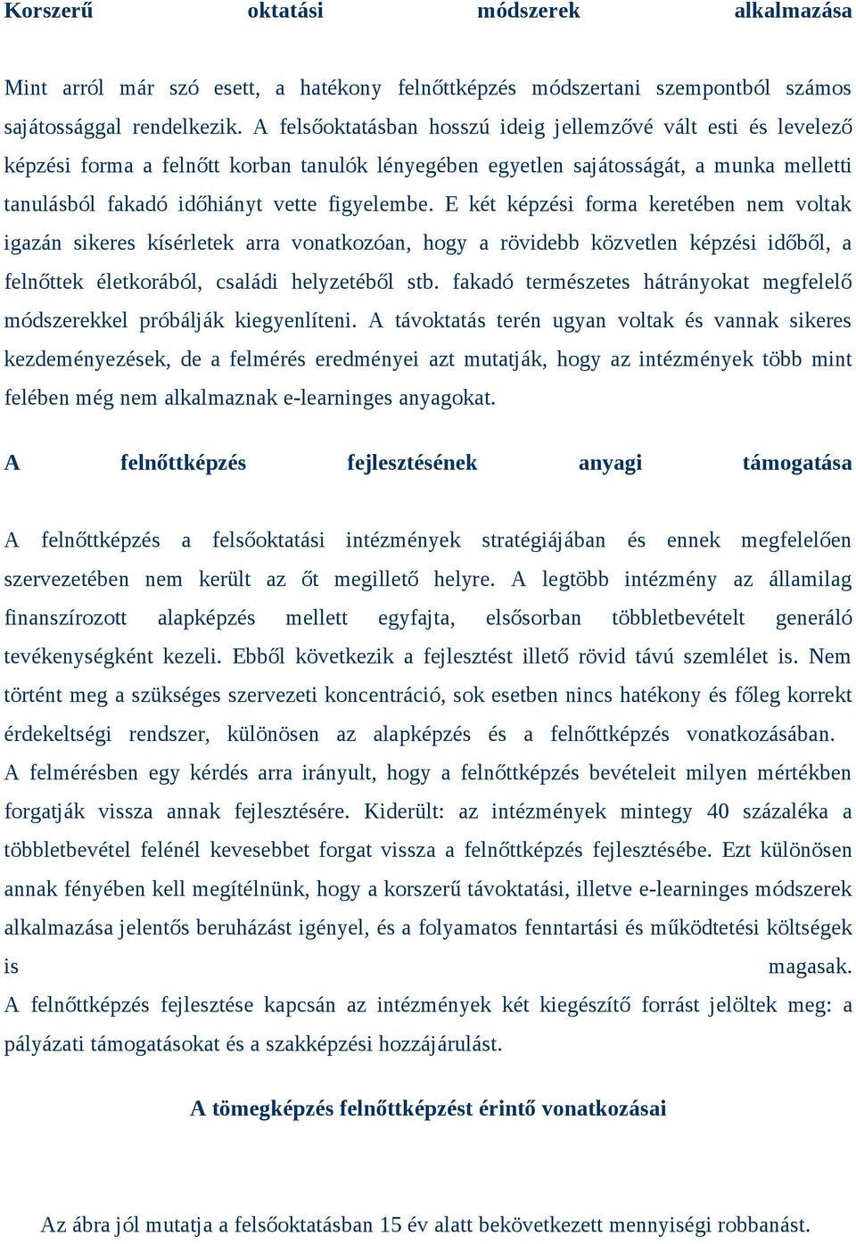 E két képzési forma keretében nem voltak igazán sikeres kísérletek arra vonatkozóan, hogy a rövidebb közvetlen képzési időből, a felnőttek életkorából, családi helyzetéből stb.