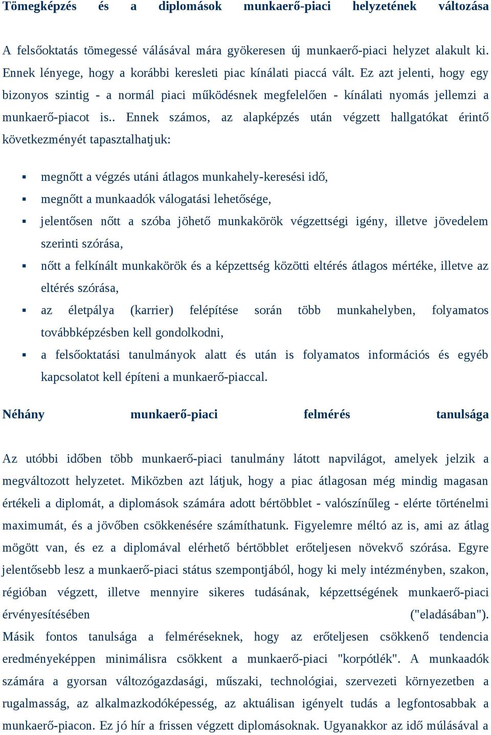 . Ennek számos, az alapképzés után végzett hallgatókat érintő következményét tapasztalhatjuk: megnőtt a végzés utáni átlagos munkahely-keresési idő, megnőtt a munkaadók válogatási lehetősége,