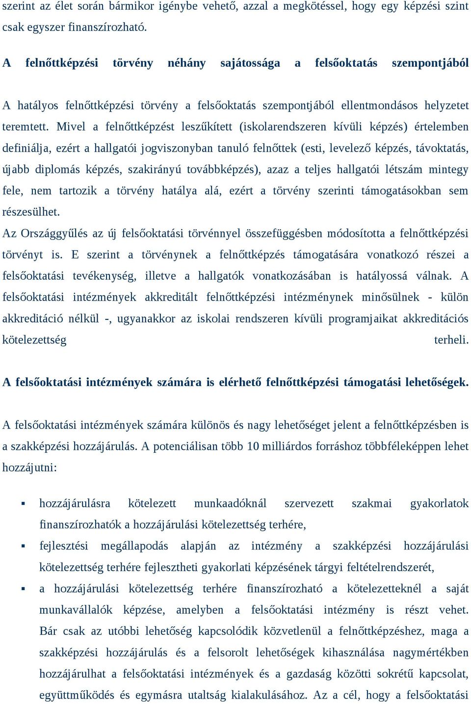Mivel a felnőttképzést leszűkített (iskolarendszeren kívüli képzés) értelemben definiálja, ezért a hallgatói jogviszonyban tanuló felnőttek (esti, levelező képzés, távoktatás, újabb diplomás képzés,
