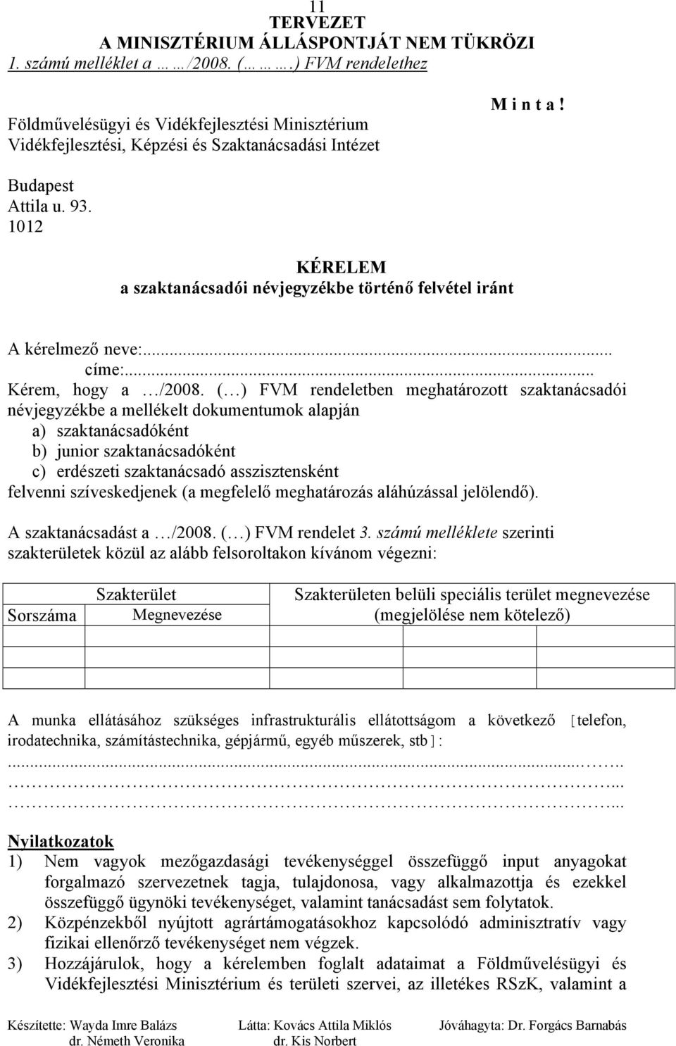 ( ) FVM rendeletben meghatározott szaktanácsadói névjegyzékbe a mellékelt dokumentumok alapján a) szaktanácsadóként b) junior szaktanácsadóként c) erdészeti szaktanácsadó asszisztensként felvenni