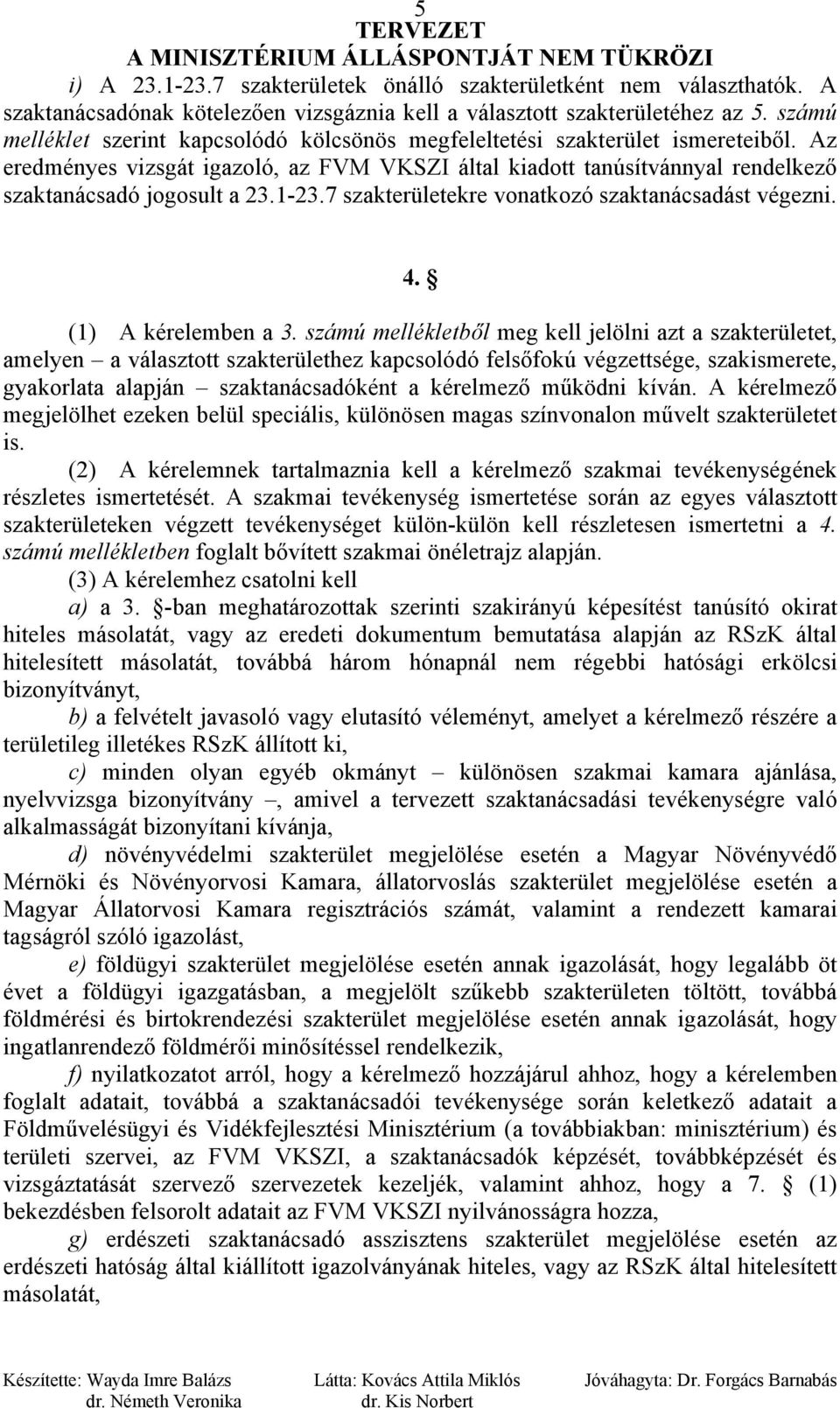 1-23.7 szakterületekre vonatkozó szaktanácsadást végezni. 4. (1) A kérelemben a 3.