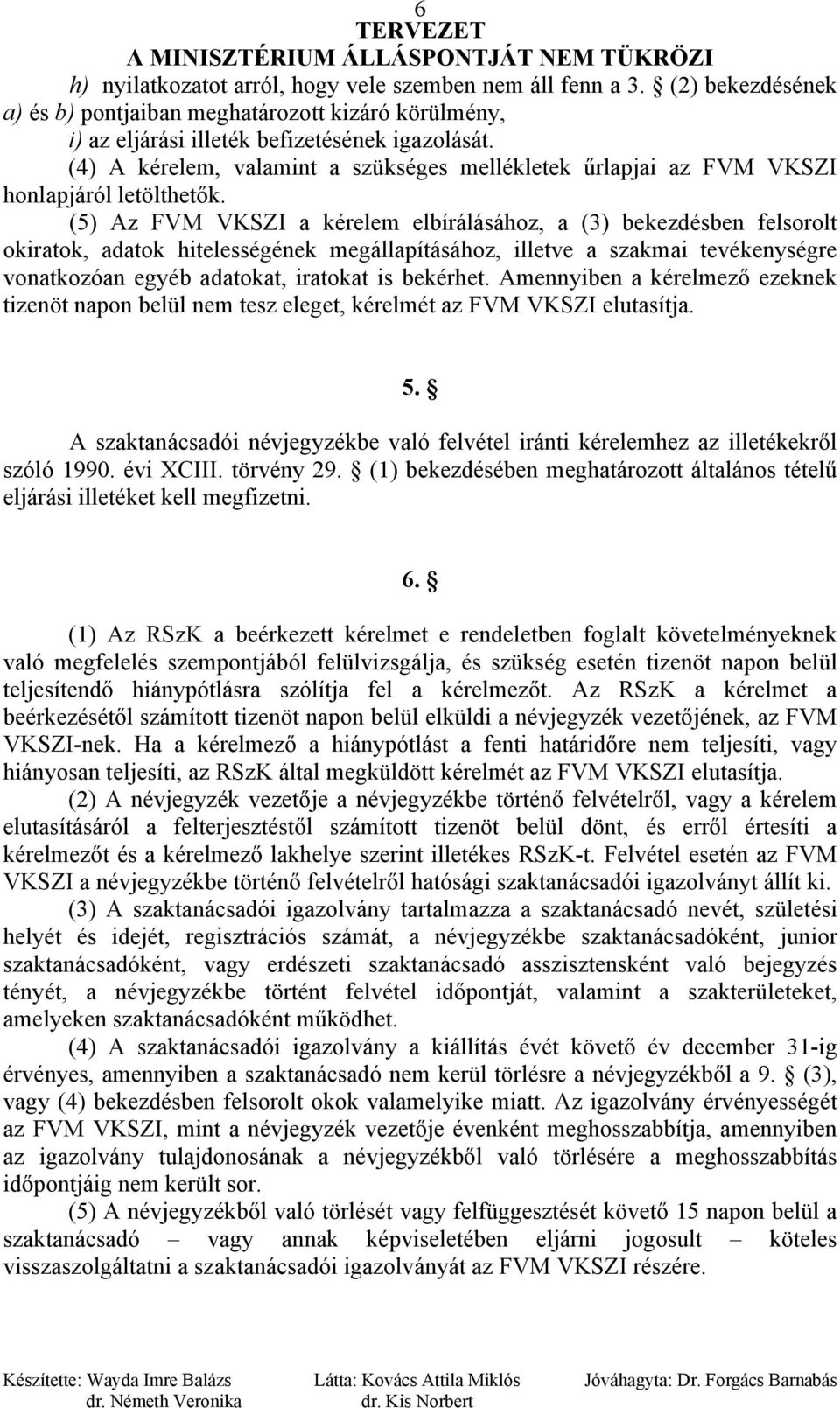 (5) Az FVM VKSZI a kérelem elbírálásához, a (3) bekezdésben felsorolt okiratok, adatok hitelességének megállapításához, illetve a szakmai tevékenységre vonatkozóan egyéb adatokat, iratokat is
