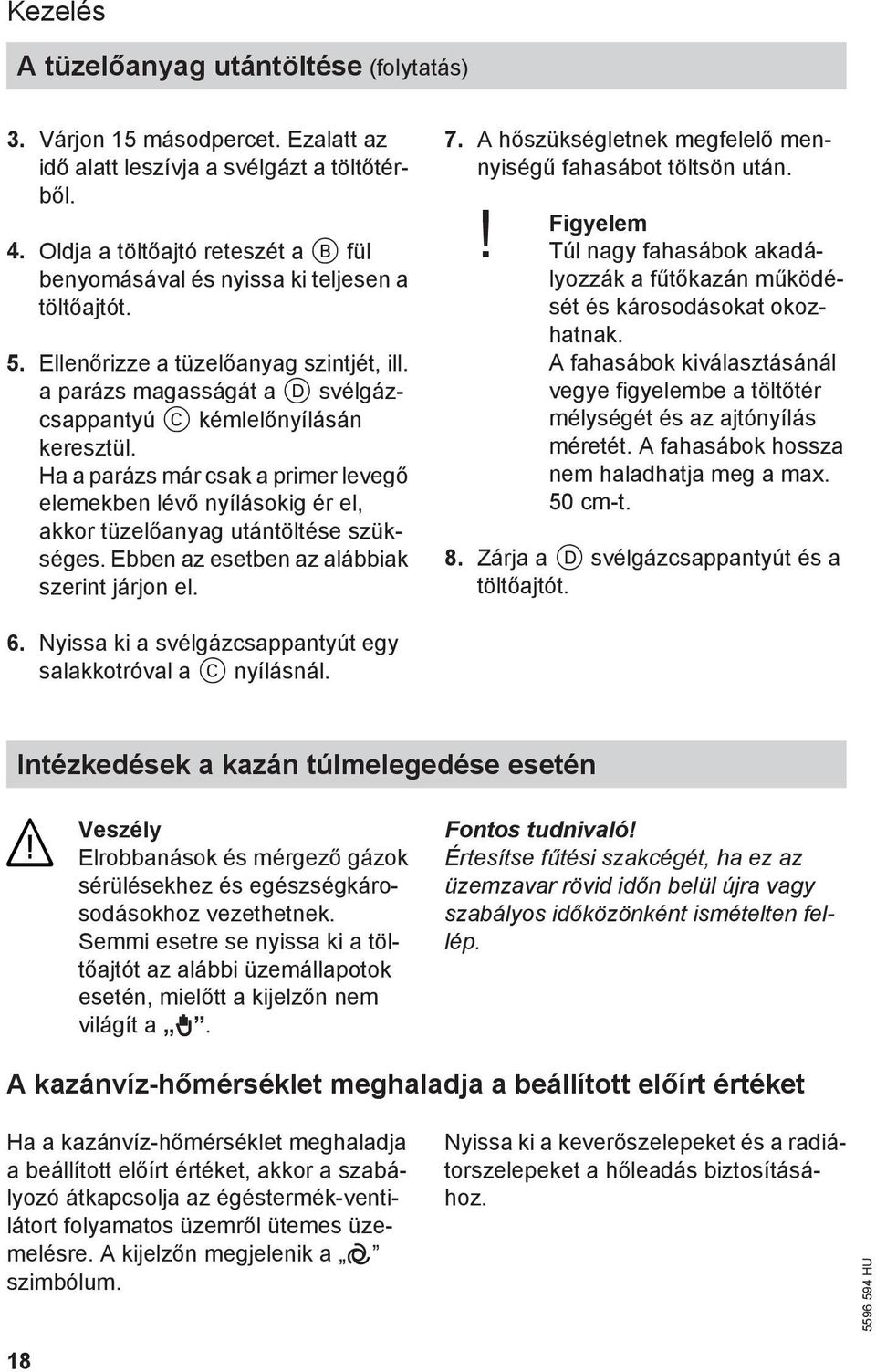 Ha a parázs már csak a primer levegő elemekben lévő nyílásokig ér el, akkor tüzelőanyag utántöltése szükséges. Ebben az esetben az alábbiak szerint járjon el. 7.