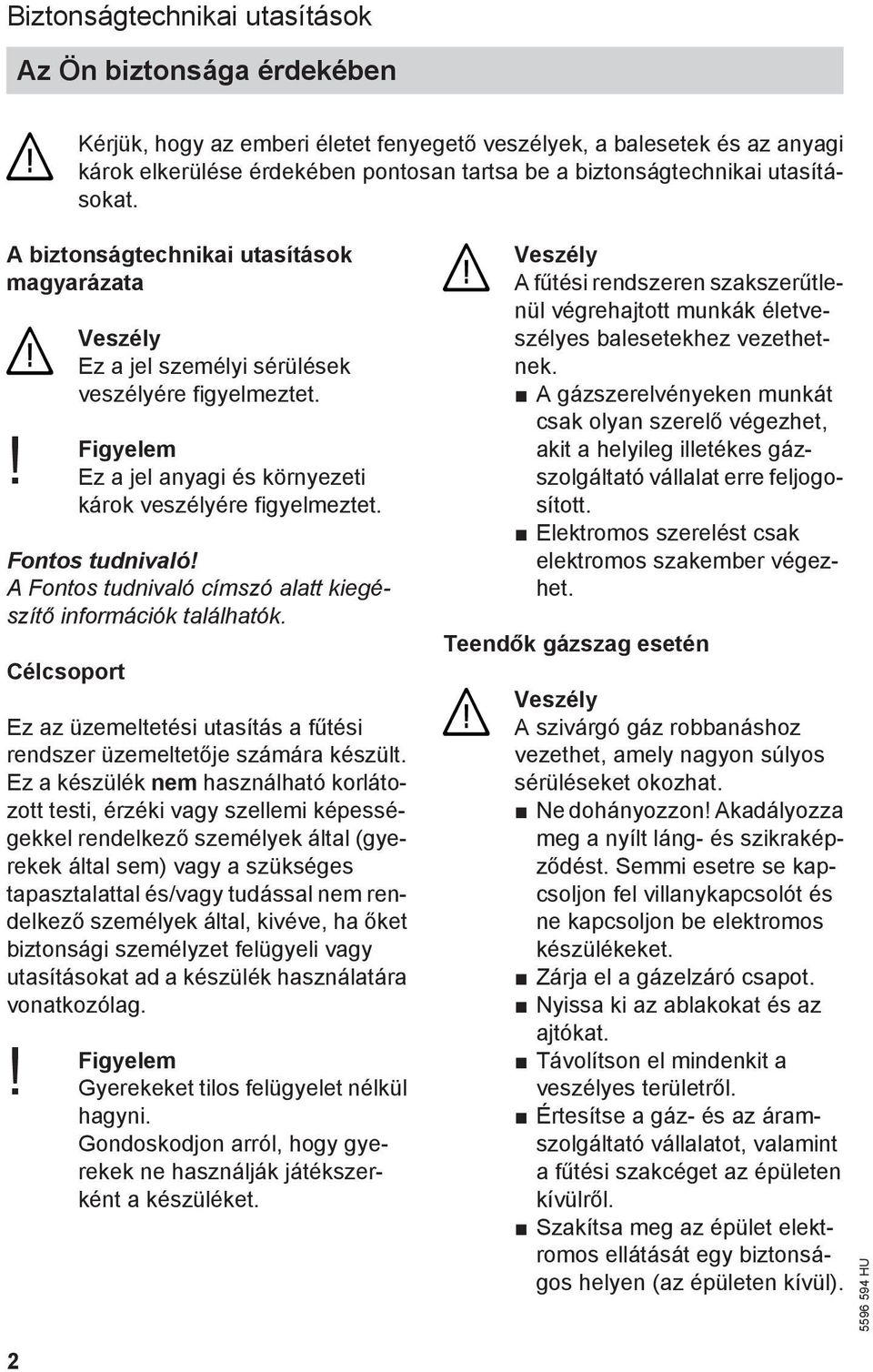 Fontos tudnivaló! A Fontos tudnivaló címszó alatt kiegészítő információk találhatók. Célcsoport Ez az üzemeltetési utasítás a fűtési rendszer üzemeltetője számára készült.