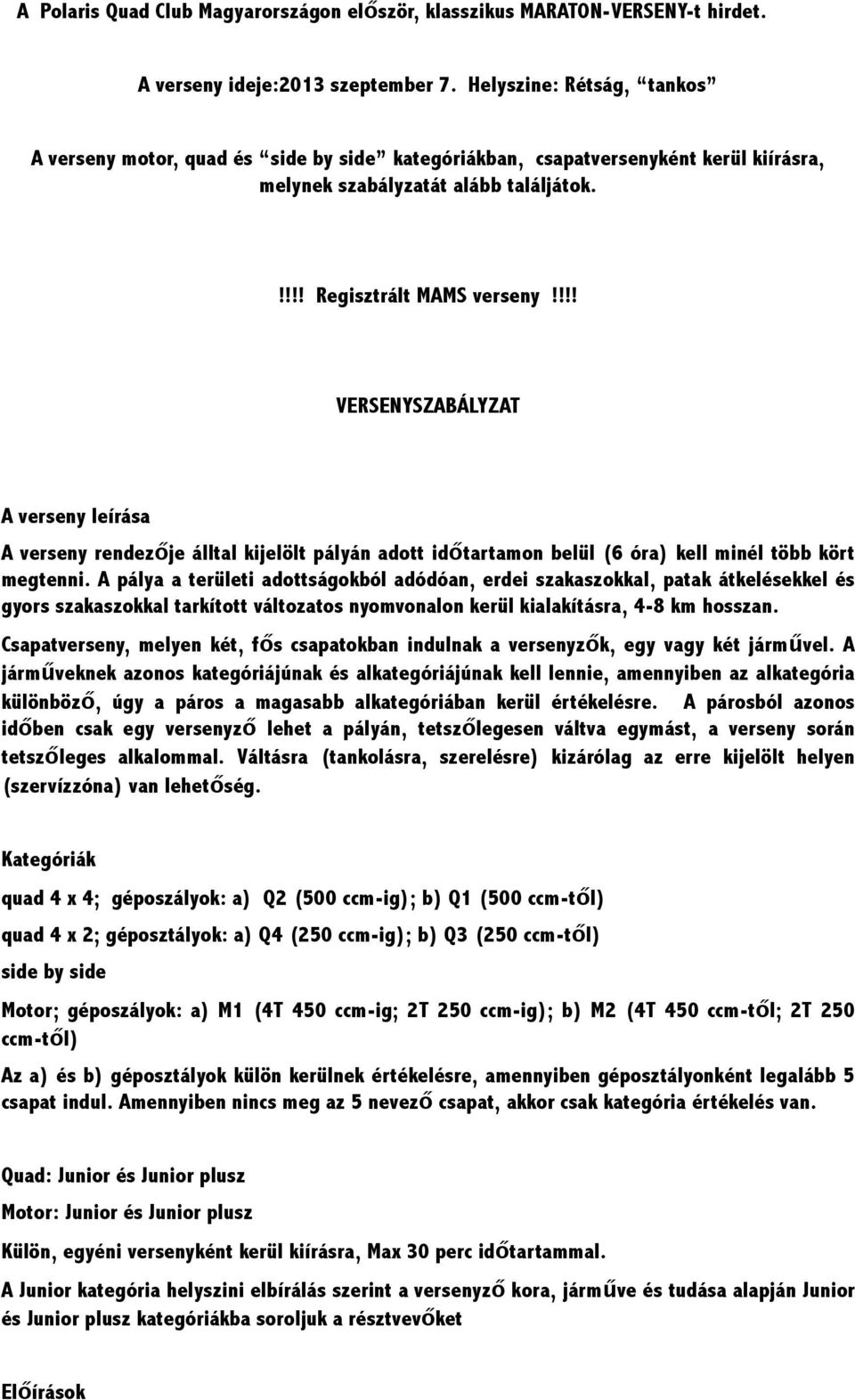 !!! VERSENYSZABÁLYZAT A verseny leírása A verseny rendezője álltal kijelölt pályán adott időtartamon belül (6 óra) kell minél több kört megtenni.