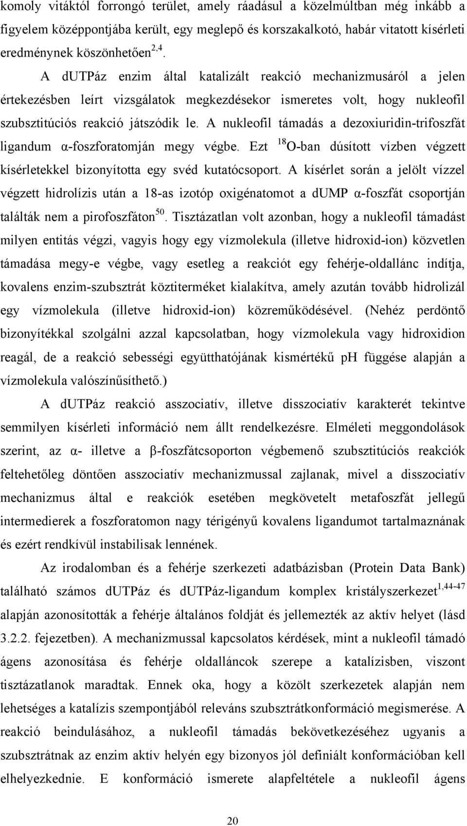 A nukleofil támadás a dezoxiuridin-trifoszfát ligandum α-foszforatomján megy végbe. Ezt 18 O-ban dúsított vízben végzett kísérletekkel bizonyította egy svéd kutatócsoport.