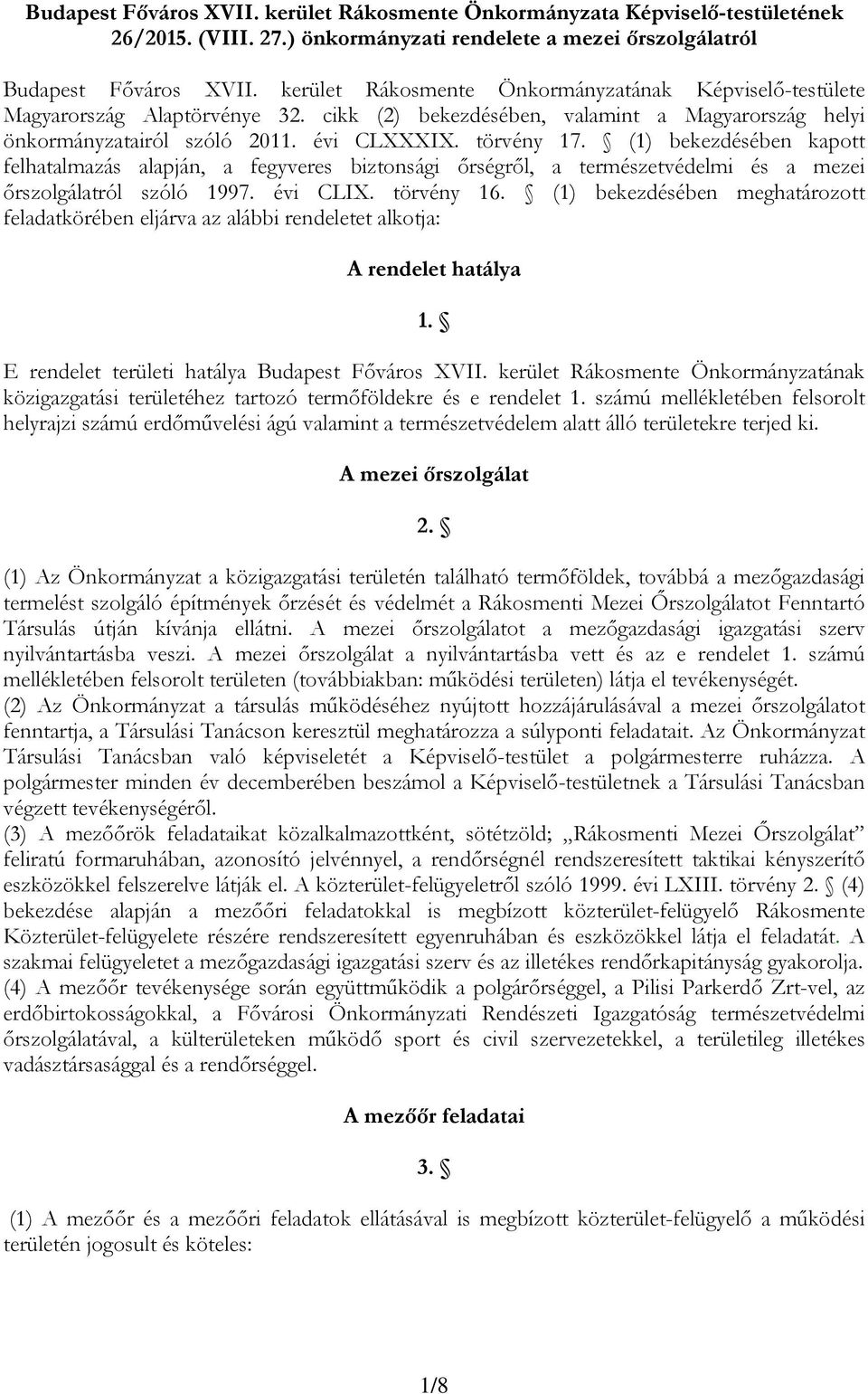 (1) bekezdésében kapott felhatalmazás alapján, a fegyveres biztonsági őrségről, a természetvédelmi és a mezei őrszolgálatról szóló 1997. évi CLIX. törvény 16.