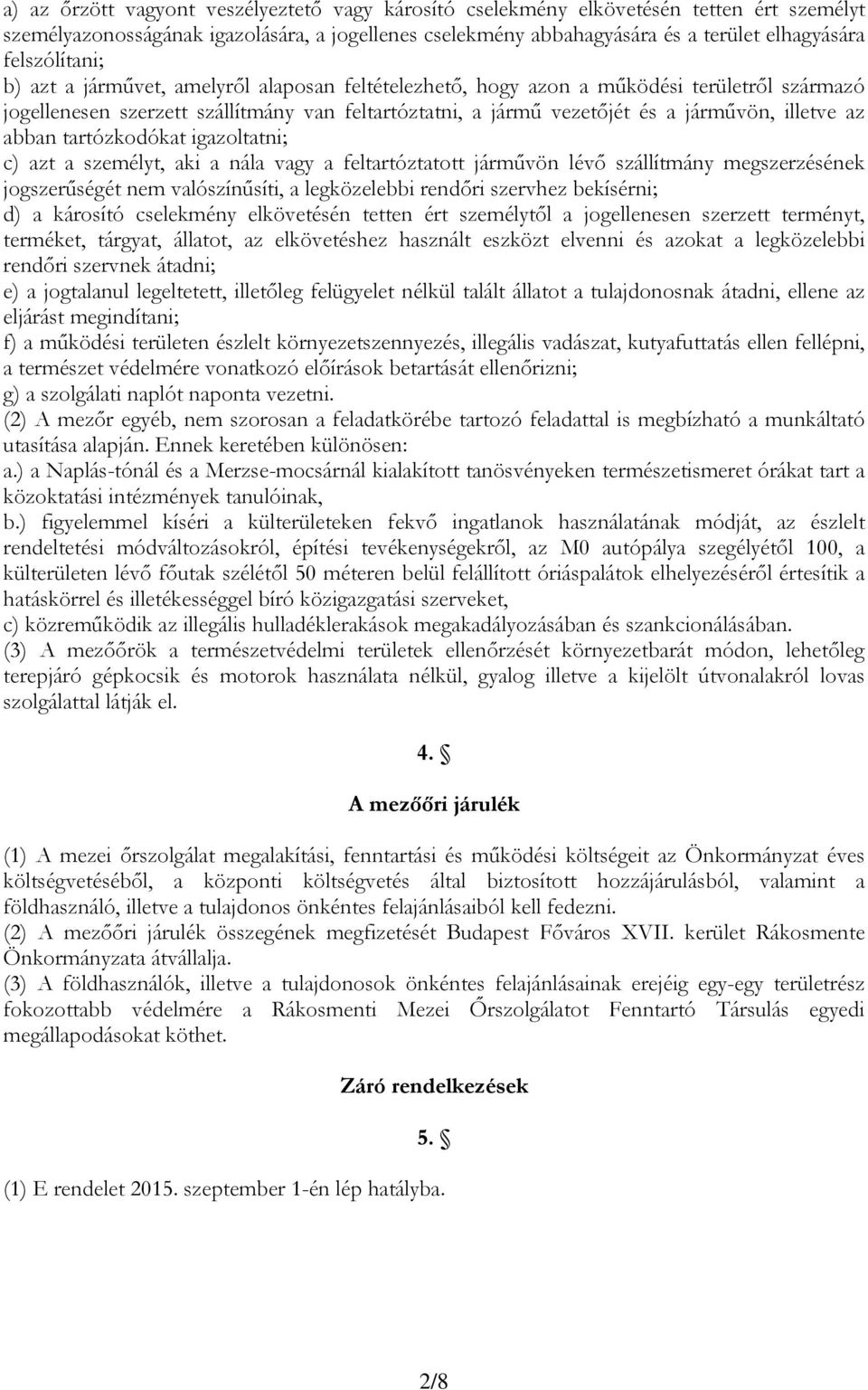 illetve az abban tartózkodókat igazoltatni; c) azt a személyt, aki a nála vagy a feltartóztatott járművön lévő szállítmány megszerzésének jogszerűségét nem valószínűsíti, a legközelebbi rendőri