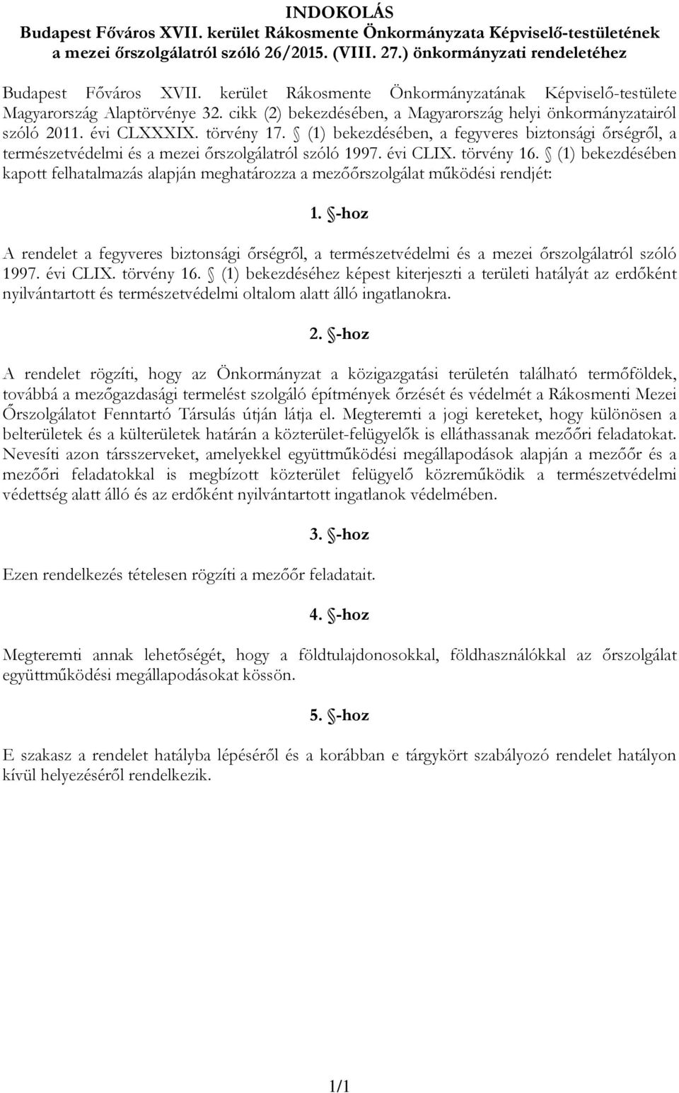 (1) bekezdésében, a fegyveres biztonsági őrségről, a természetvédelmi és a mezei őrszolgálatról szóló 1997. évi CLIX. törvény 16.