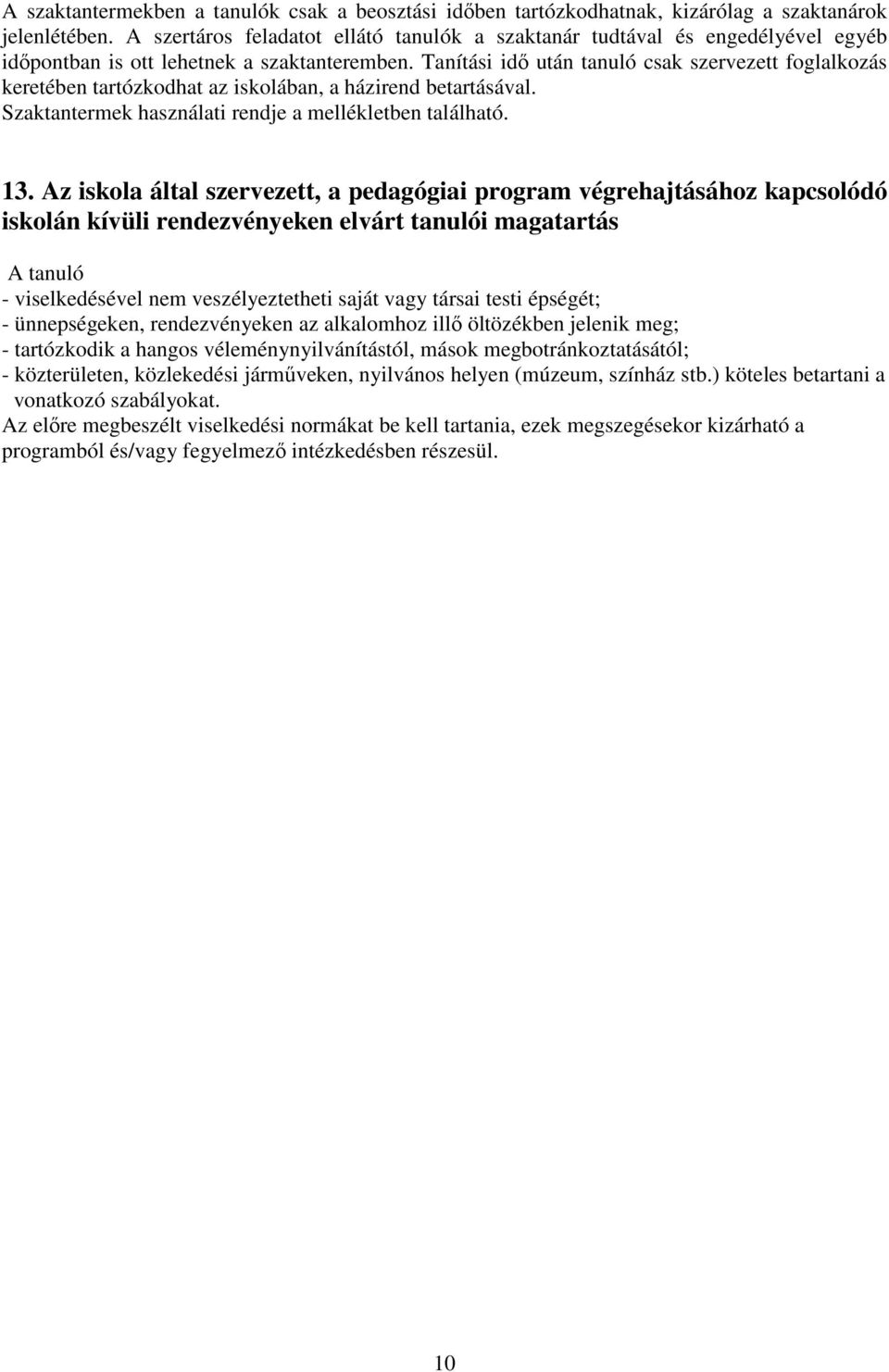 Tanítási idő után tanuló csak szervezett foglalkozás keretében tartózkodhat az iskolában, a házirend betartásával. Szaktantermek használati rendje a mellékletben található. 13.