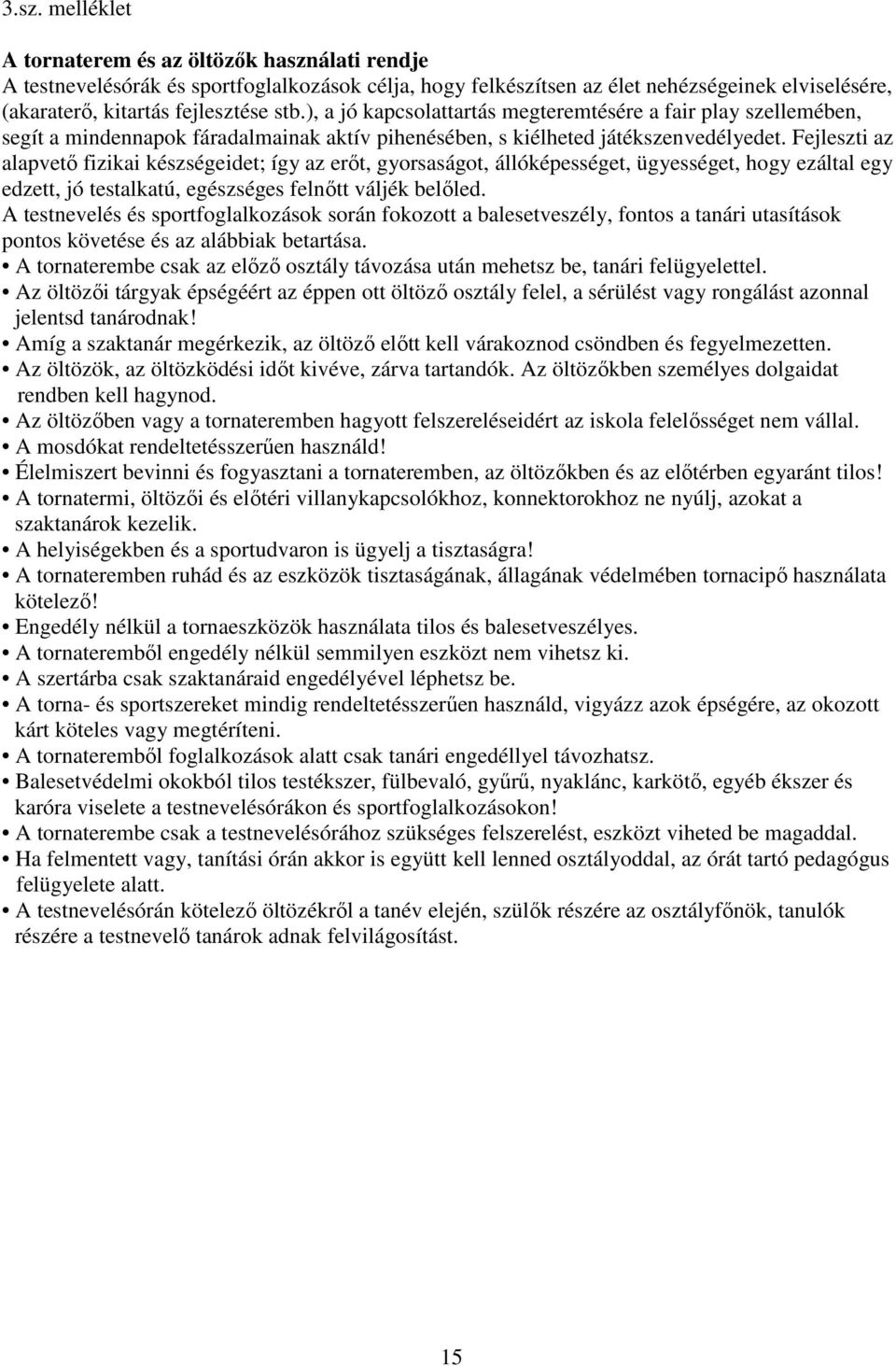Fejleszti az alapvető fizikai készségeidet; így az erőt, gyorsaságot, állóképességet, ügyességet, hogy ezáltal egy edzett, jó testalkatú, egészséges felnőtt váljék belőled.