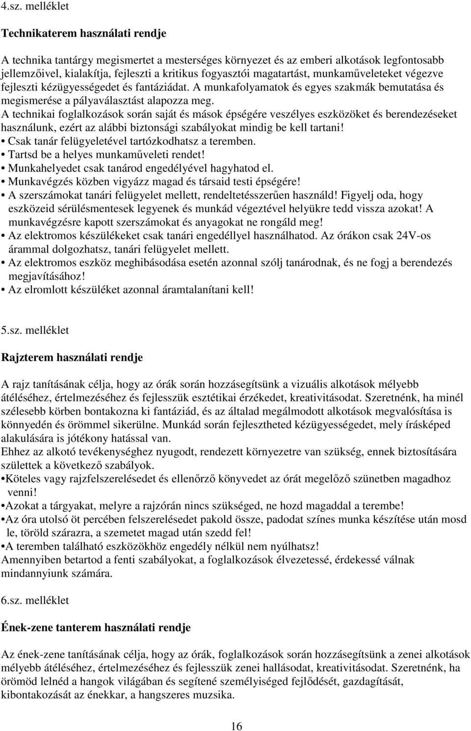 A technikai foglalkozások során saját és mások épségére veszélyes eszközöket és berendezéseket használunk, ezért az alábbi biztonsági szabályokat mindig be kell tartani!
