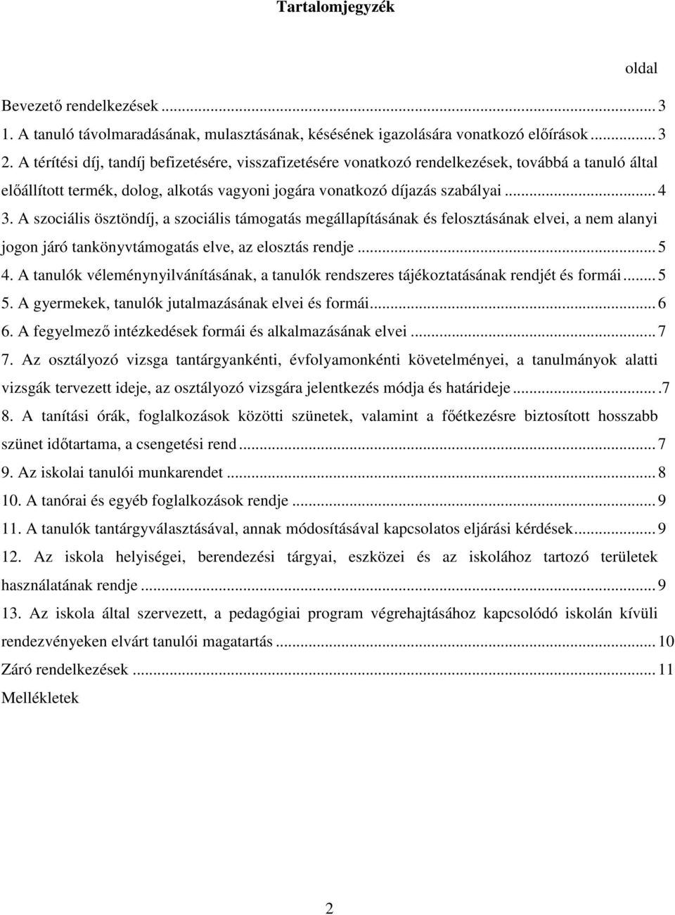 A szociális ösztöndíj, a szociális támogatás megállapításának és felosztásának elvei, a nem alanyi jogon járó tankönyvtámogatás elve, az elosztás rendje... 5 4.