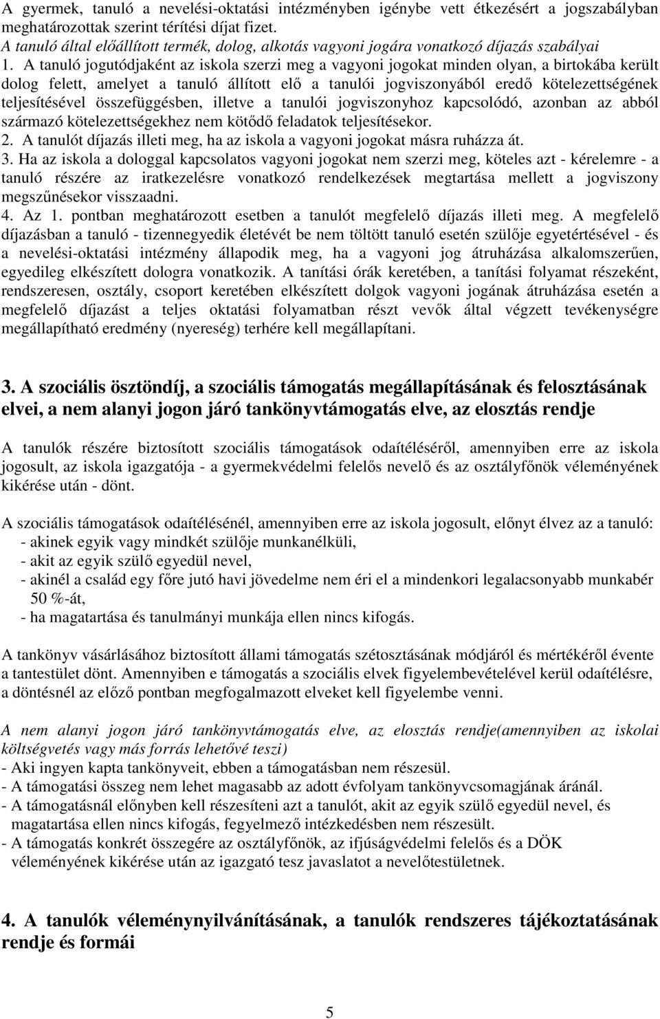 A tanuló jogutódjaként az iskola szerzi meg a vagyoni jogokat minden olyan, a birtokába került dolog felett, amelyet a tanuló állított elő a tanulói jogviszonyából eredő kötelezettségének
