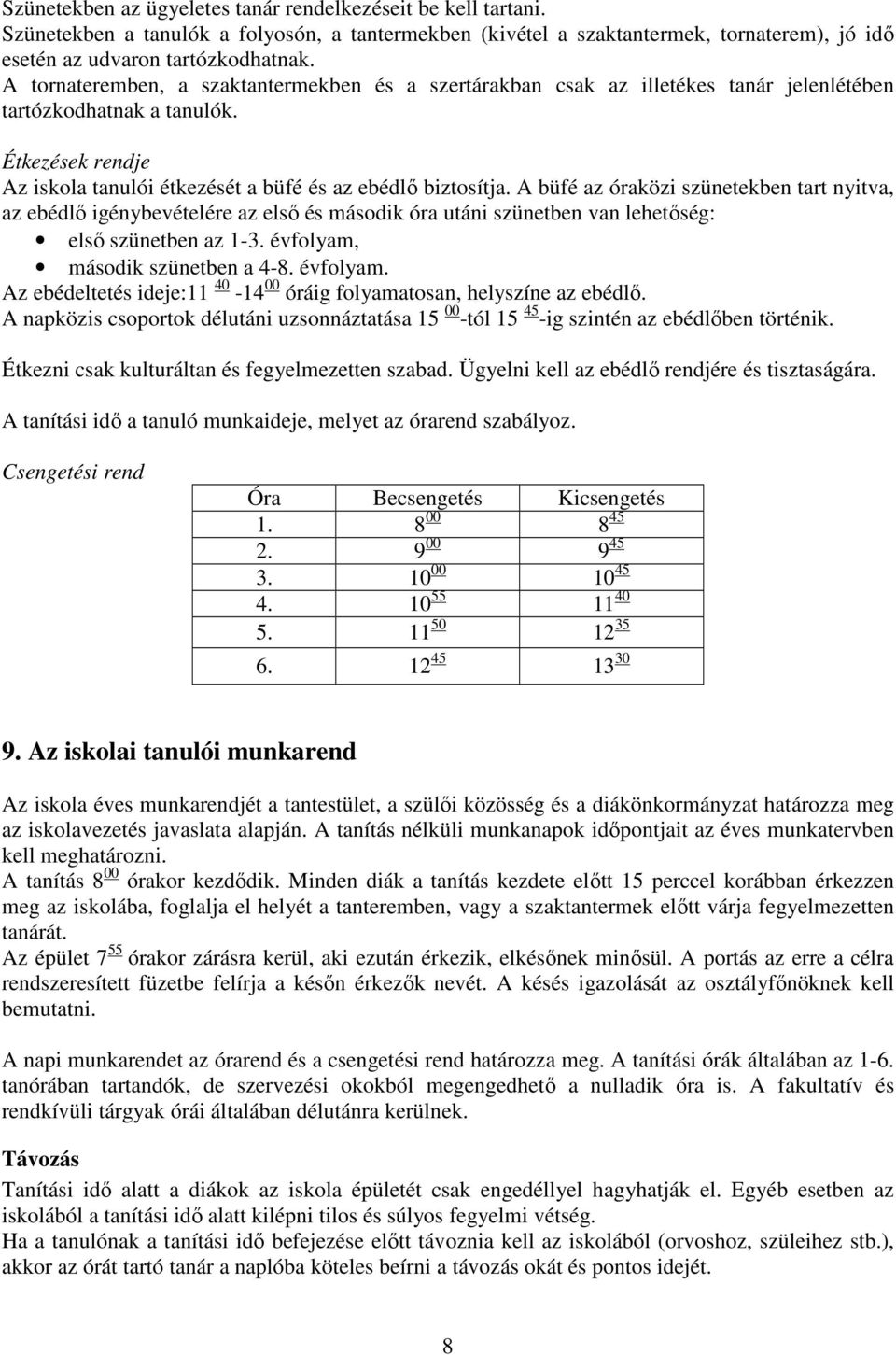 A büfé az óraközi szünetekben tart nyitva, az ebédlő igénybevételére az első és második óra utáni szünetben van lehetőség: első szünetben az 1-3. évfolyam,