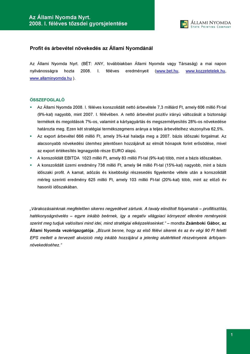 A nettó árbevétel pozitív irányú változását a biztonsági termékek és megoldások 7%-os, valamint a kártyagyártás és megszemélyesítés 28%-os növekedése határozta meg.