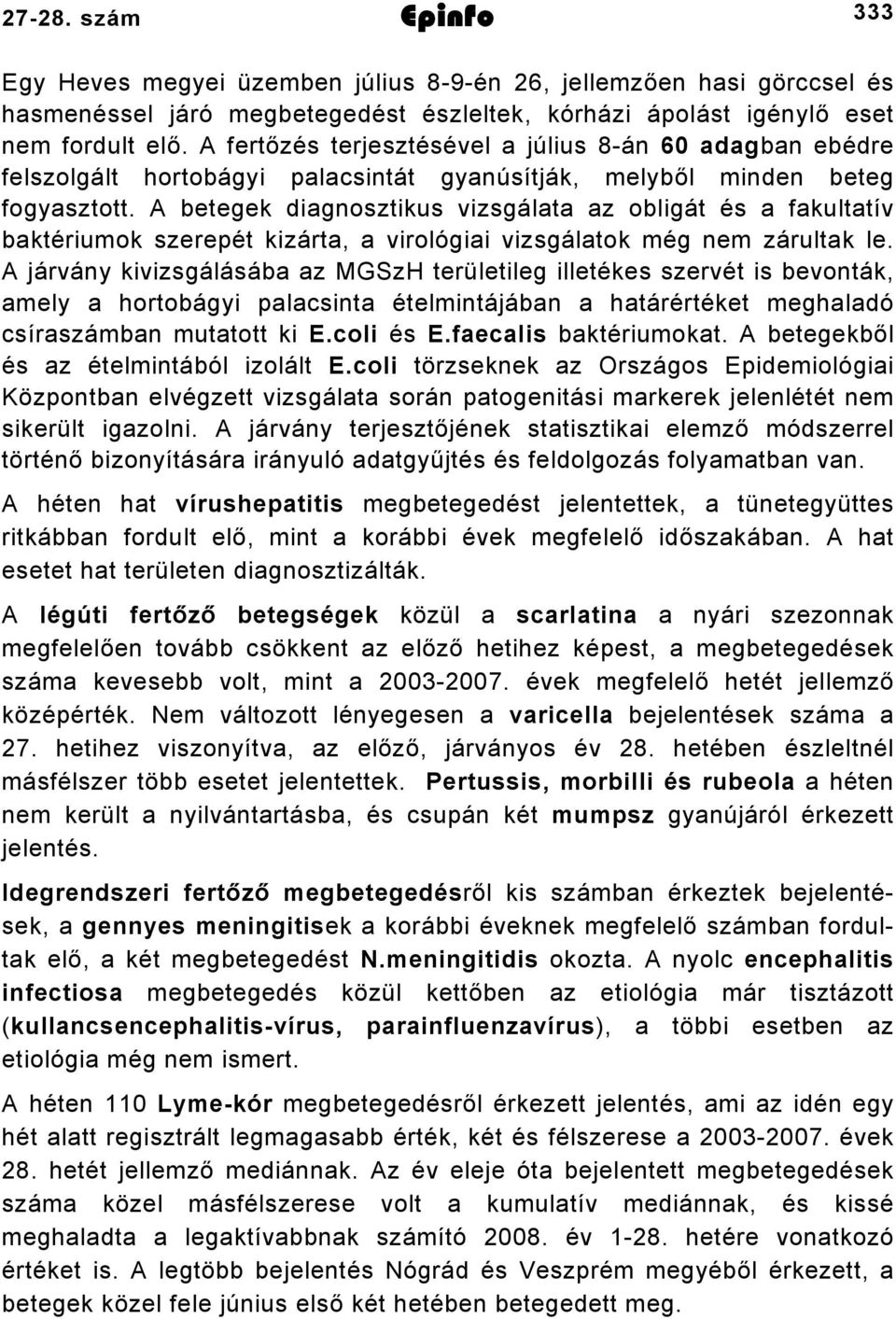 A betegek diagnosztikus vizsgálata az obligát és a fakultatív baktériumok szerepét kizárta, a virológiai vizsgálatok még nem zárultak le.