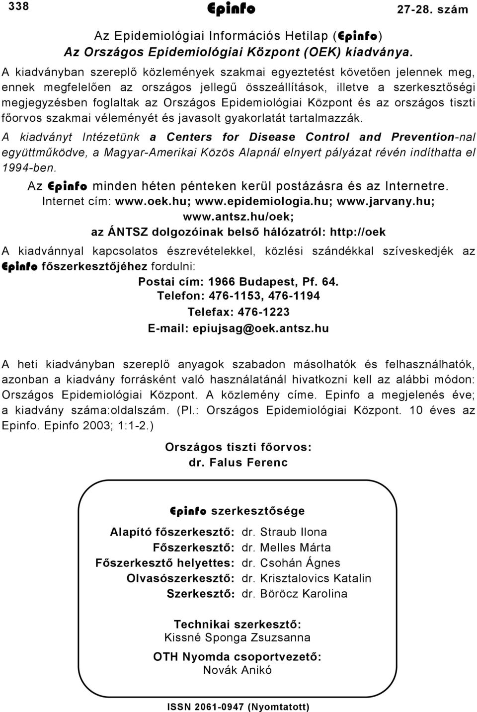 Epidemiológiai Központ és az országos tiszti főorvos szakmai véleményét és javasolt gyakorlatát tartalmazzák.