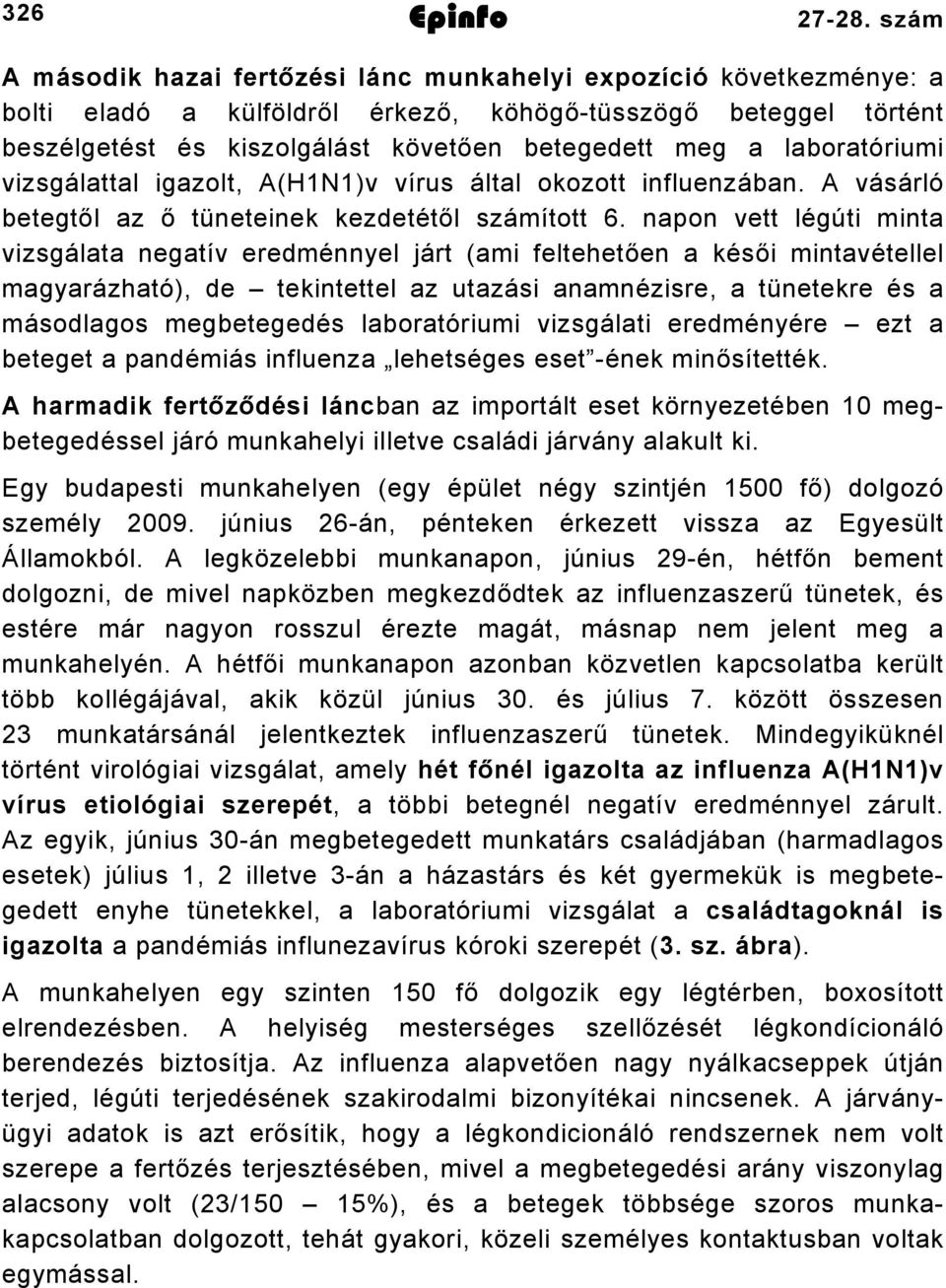 laboratóriumi vizsgálattal igazolt, A(HN)v vírus által okozott influenzában. A vásárló betegtől az ő tüneteinek kezdetétől számított.