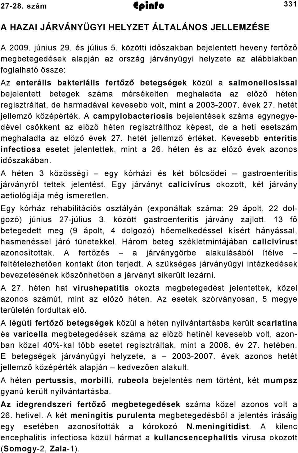 salmonellosissal bejelentett betegek száma mérsékelten meghaladta az előző héten regisztráltat, de harmadával kevesebb volt, mint a 0000. évek. hetét jellemző középérték.