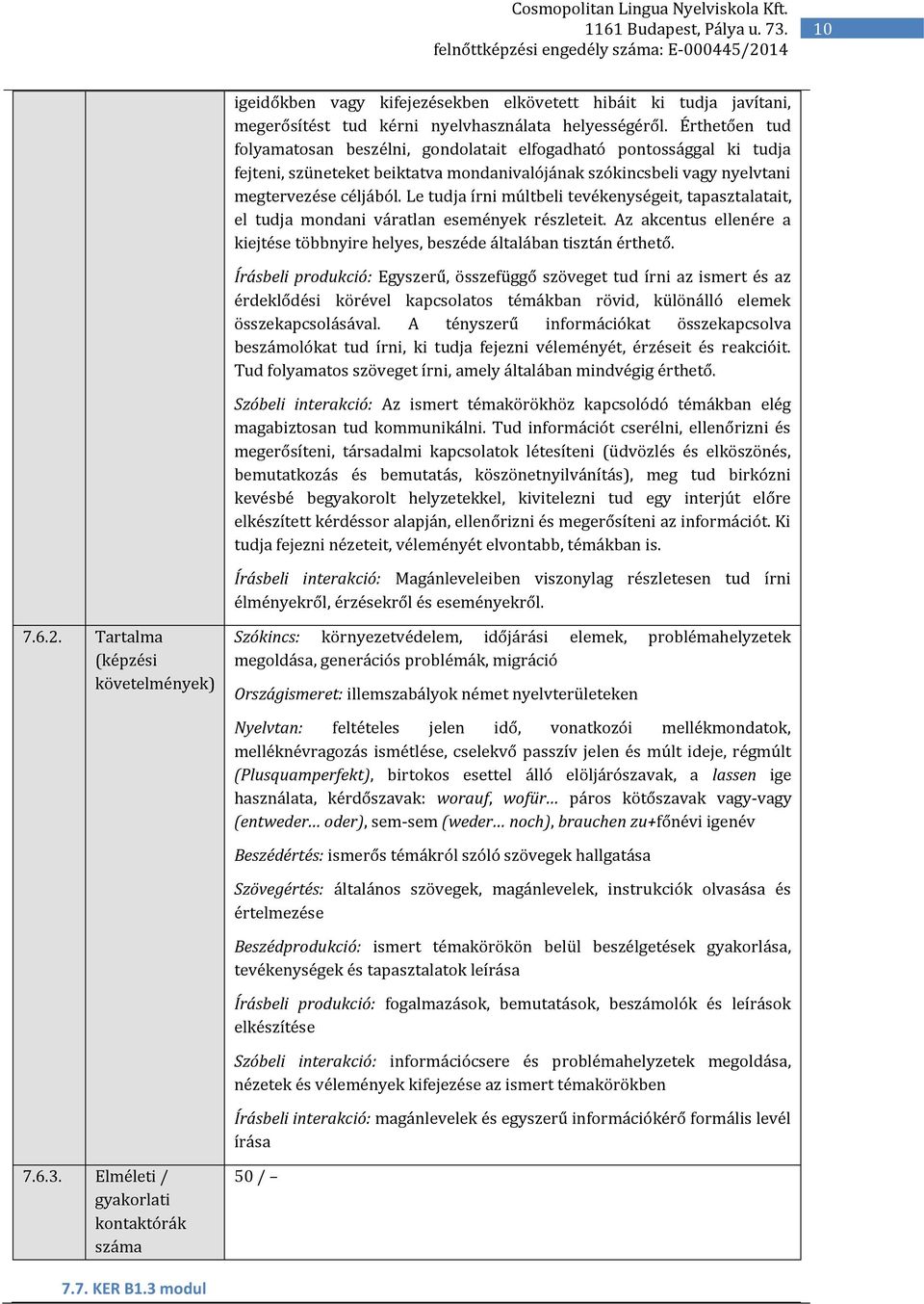 Le tudja írni múltbeli tevékenységeit, tapasztalatait, el tudja mondani váratlan események részleteit. Az akcentus ellenére a kiejtése többnyire helyes, beszéde általában tisztán érthető.