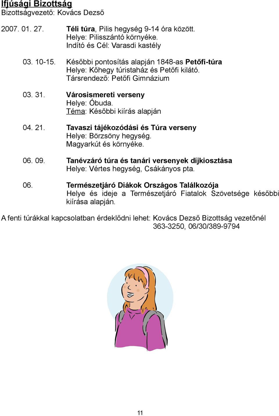 Téma: Későbbi kiírás alapján 04. 21. Tavaszi tájékozódási és Túra verseny Helye: Börzsöny hegység. Magyarkút és környéke. 06. 09.