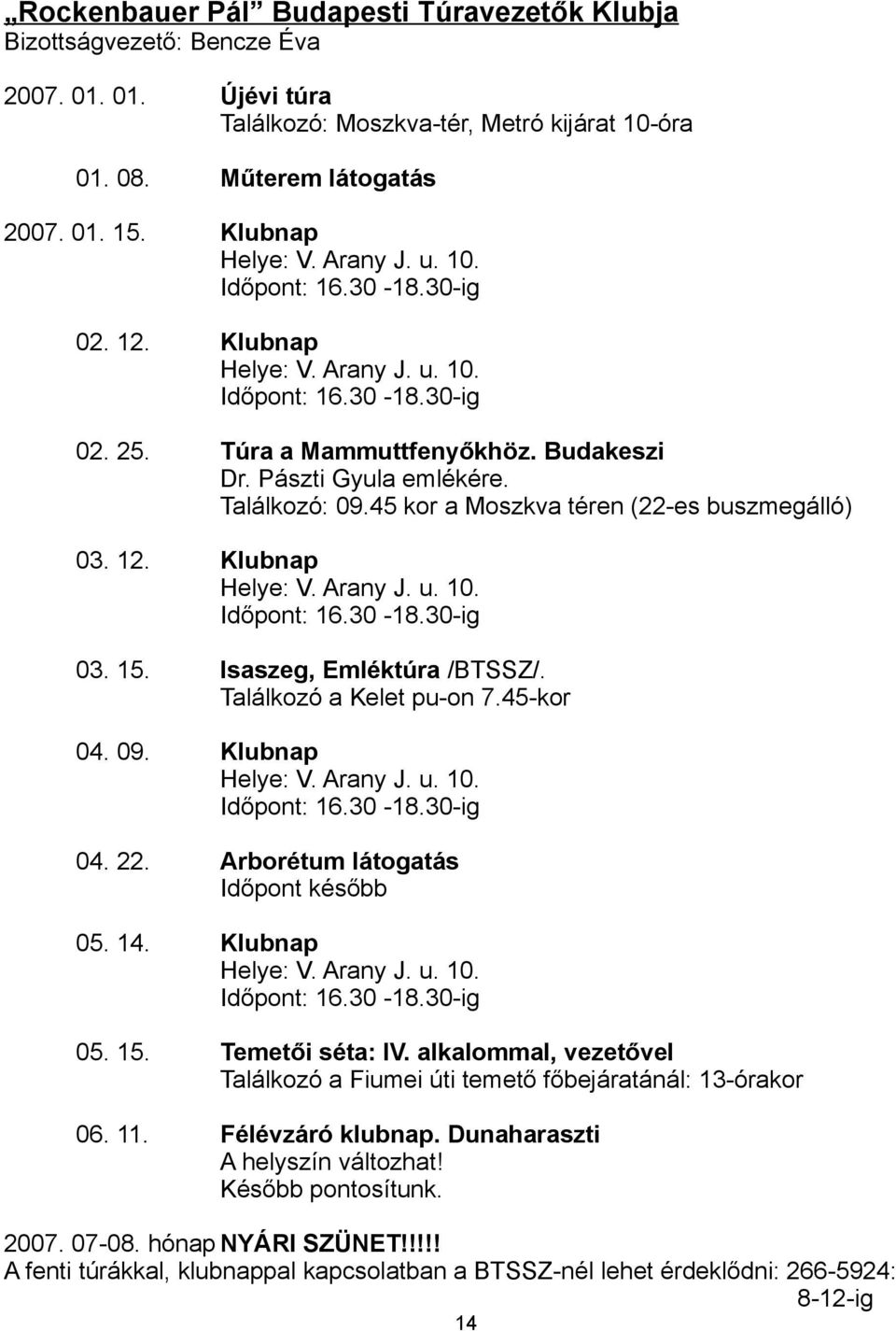 45 kor a Moszkva téren (22-es buszmegálló) 03. 12. Klubnap Helye: V. Arany J. u. 10. Időpont: 16.30-18.30-ig 03. 15. Isaszeg, Emléktúra /BTSSZ/. Találkozó a Kelet pu-on 7.45-kor 04. 09.