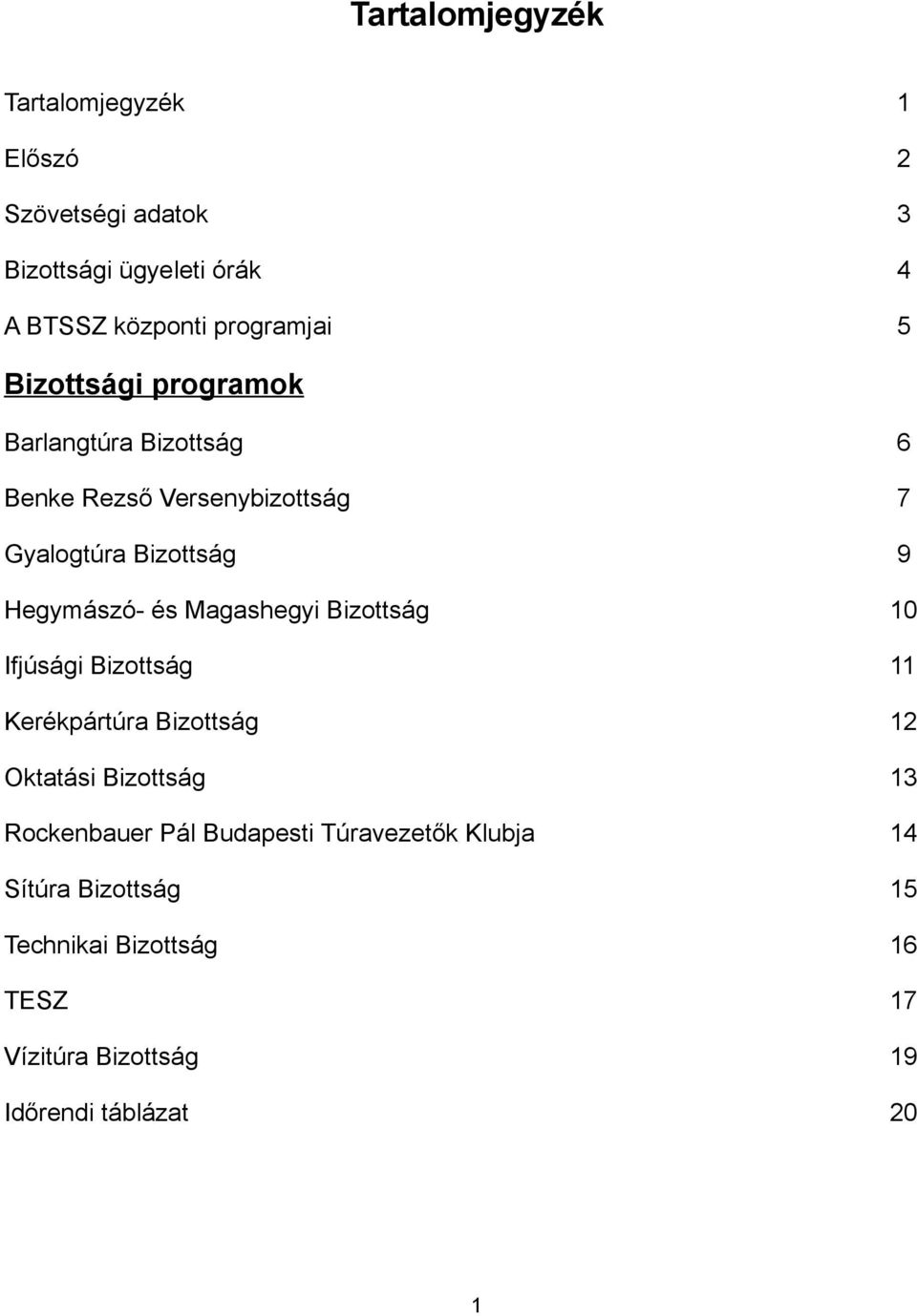 9 Hegymászó- és Magashegyi 10 Ifjúsági 11 Kerékpártúra 12 Oktatási 13 Rockenbauer Pál