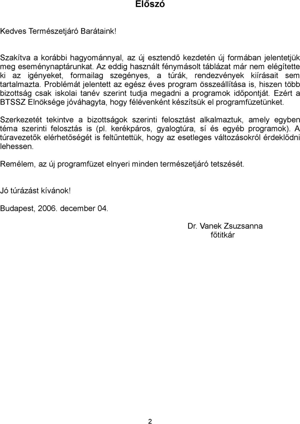 Problémát jelentett az egész éves program összeállítása is, hiszen több bizottság csak iskolai tanév szerint tudja megadni a programok időpontját.