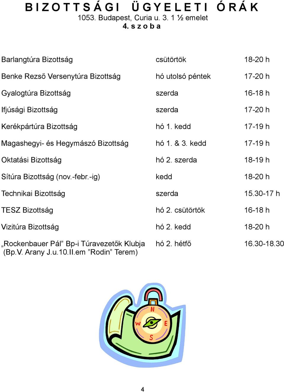 Kerékpártúra hó 1. kedd 17-19 h Magashegyi- és Hegymászó hó 1. & 3. kedd 17-19 h Oktatási hó 2. szerda 18-19 h Sítúra (nov.-febr.