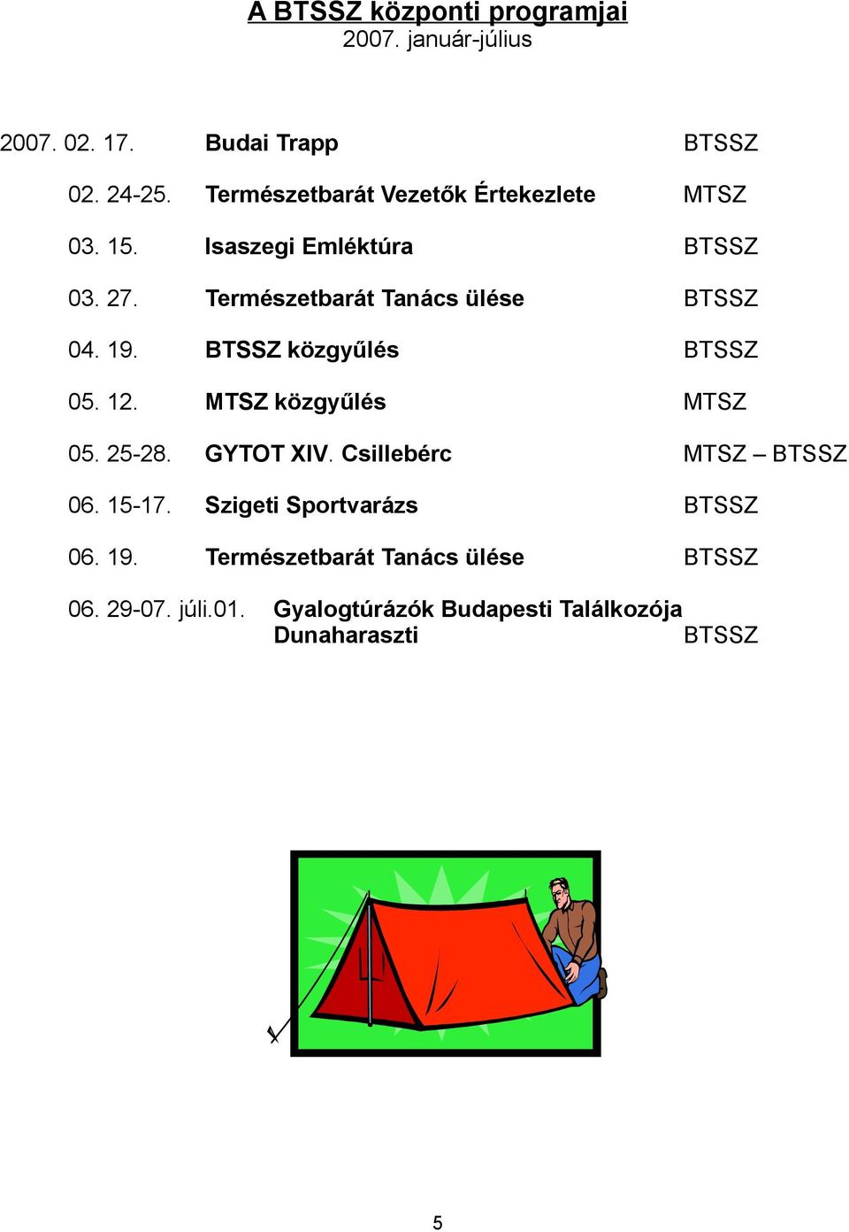 Természetbarát Tanács ülése BTSSZ 04. 19. BTSSZ közgyűlés BTSSZ 05. 12. MTSZ közgyűlés MTSZ 05. 25-28. GYTOT XIV.