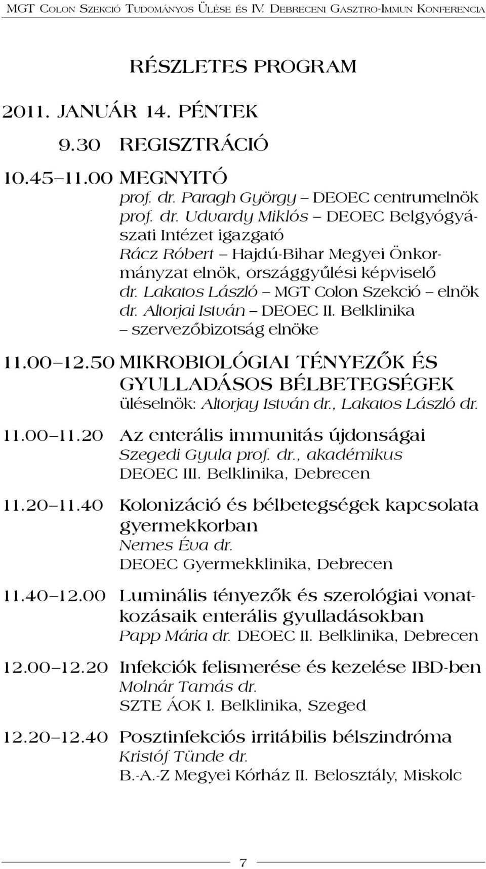 Lakatos László MGT Colon Szekció elnök dr. Altorjai István DEOEC II. Belklinika szervezőbizotság elnöke 11.00 12.50 Mikrobiológiai tényezők és gyulladásos bélbetegségek üléselnök: Altorjay István dr.