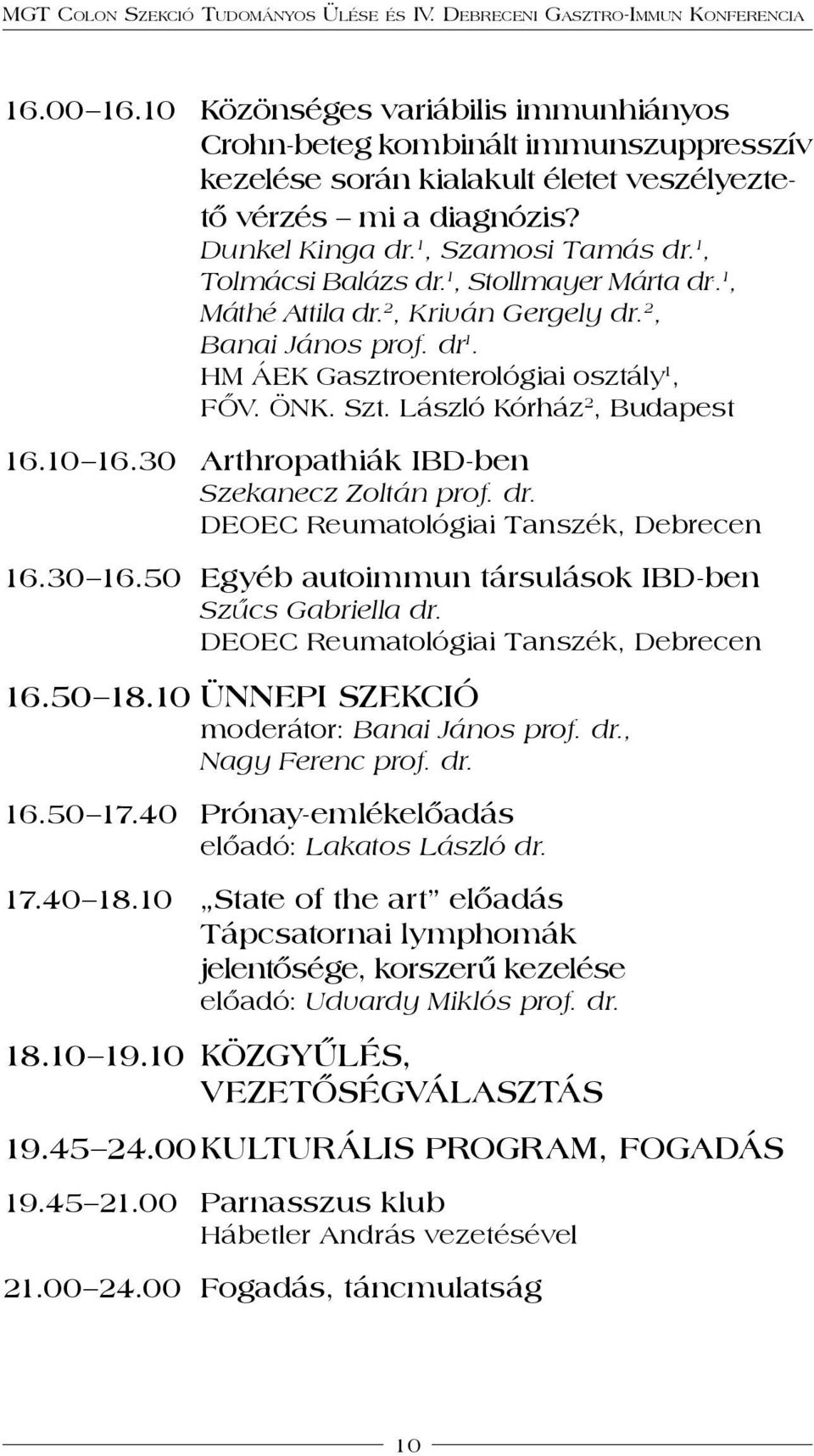 10 16.30 Arthropathiák IBD-ben Szekanecz Zoltán prof. dr. DEOEC Reumatológiai Tanszék, Debrecen 16.30 16.50 Egyéb autoimmun társulások IBD-ben Szűcs Gabriella dr.