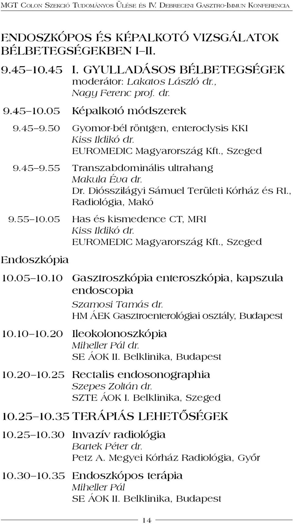 , Radiológia, Makó 9.55 10.05 Has és kismedence CT, MRI Kiss Ildikó dr. EUROMEDIC Magyarország Kft., Szeged Endoszkópia 10.05 10.10 gasztroszkópia enteroszkópia, kapszula endoscopia Szamosi Tamás dr.