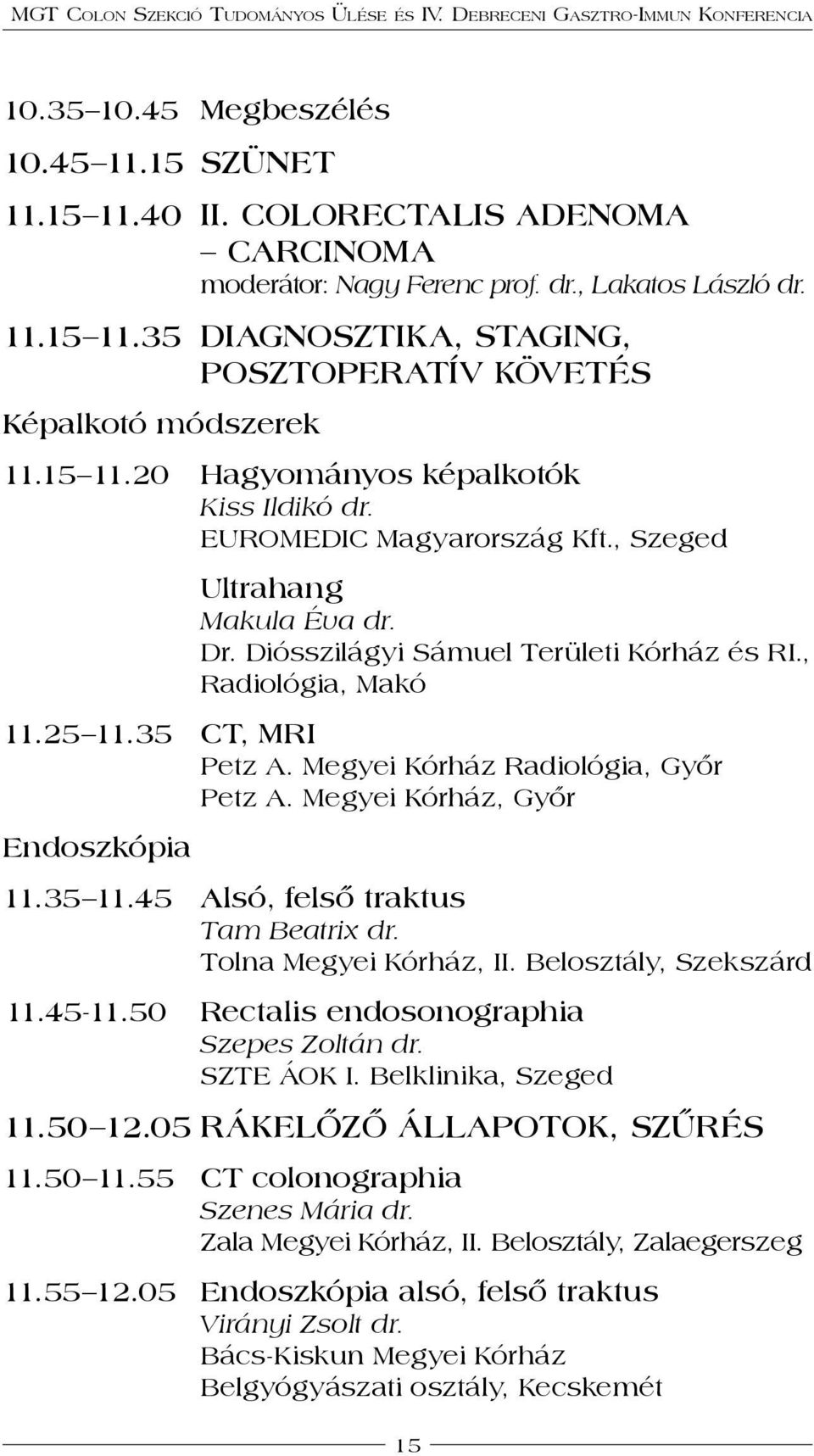 35 CT, MRI Petz A. Megyei Kórház Radiológia, Győr Petz A. Megyei Kórház, Győr Endoszkópia 11.35 11.45 Alsó, felső traktus Tam Beatrix dr. Tolna Megyei Kórház, II. Belosztály, Szekszárd 11.45-11.