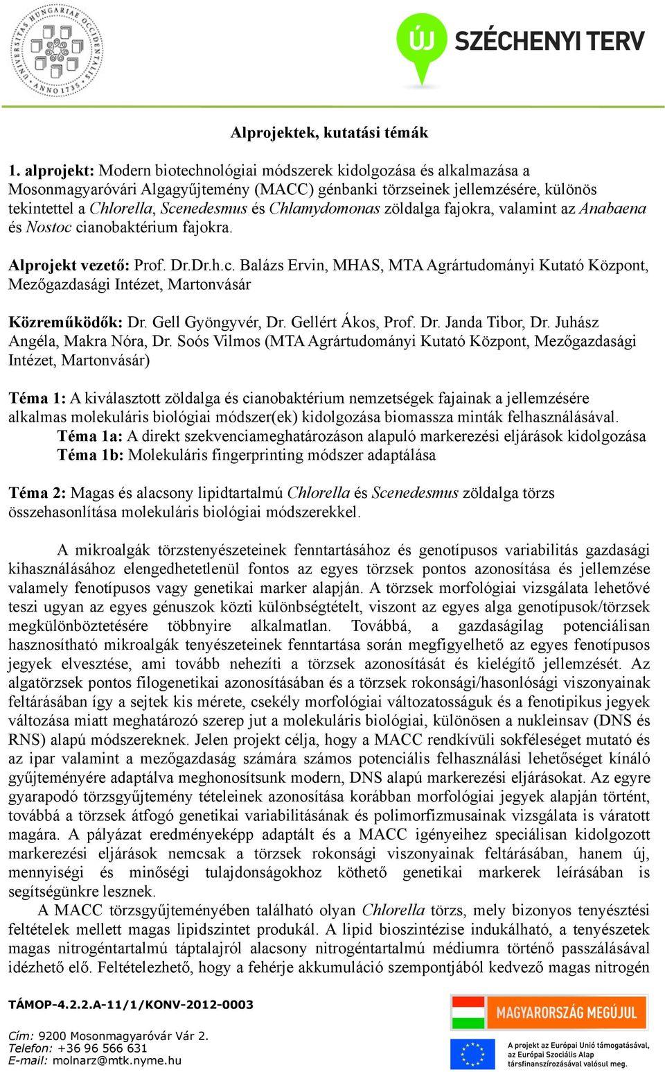 Chlamydomonas zöldalga fajokra, valamint az Anabaena és Nostoc cianobaktérium fajokra. Alprojekt vezető: Prof. Dr.Dr.h.c. Balázs Ervin, MHAS, MTA Agrártudományi Kutató Központ, Mezőgazdasági Intézet, Martonvásár Közreműködők: Dr.
