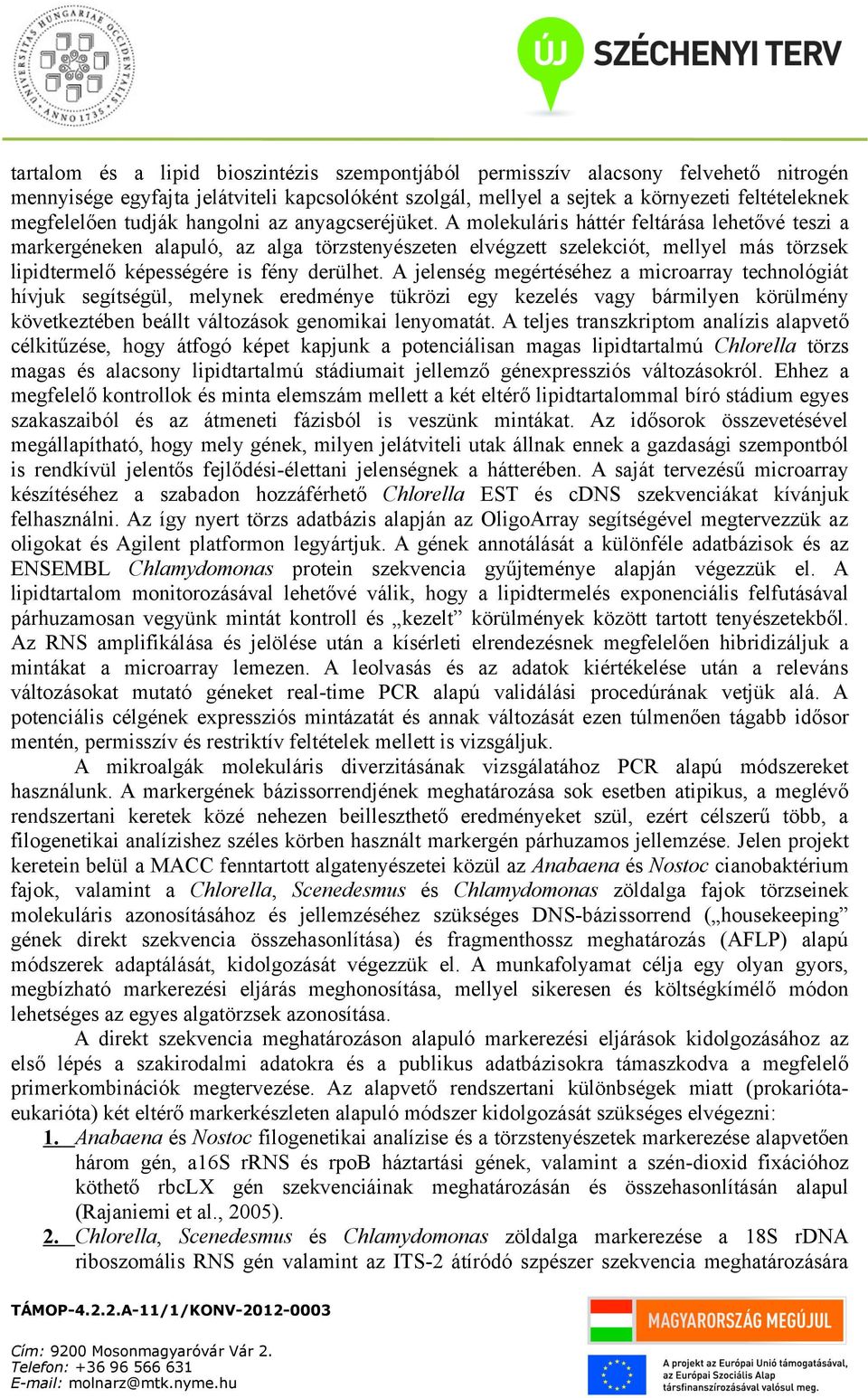 A molekuláris háttér feltárása lehetővé teszi a markergéneken alapuló, az alga törzstenyészeten elvégzett szelekciót, mellyel más törzsek lipidtermelő képességére is fény derülhet.