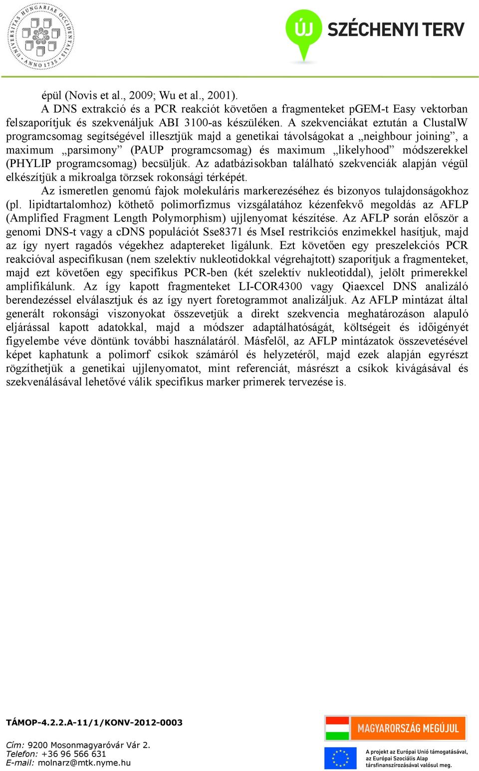 (PHYLIP programcsomag) becsüljük. Az adatbázisokban található szekvenciák alapján végül elkészítjük a mikroalga törzsek rokonsági térképét.