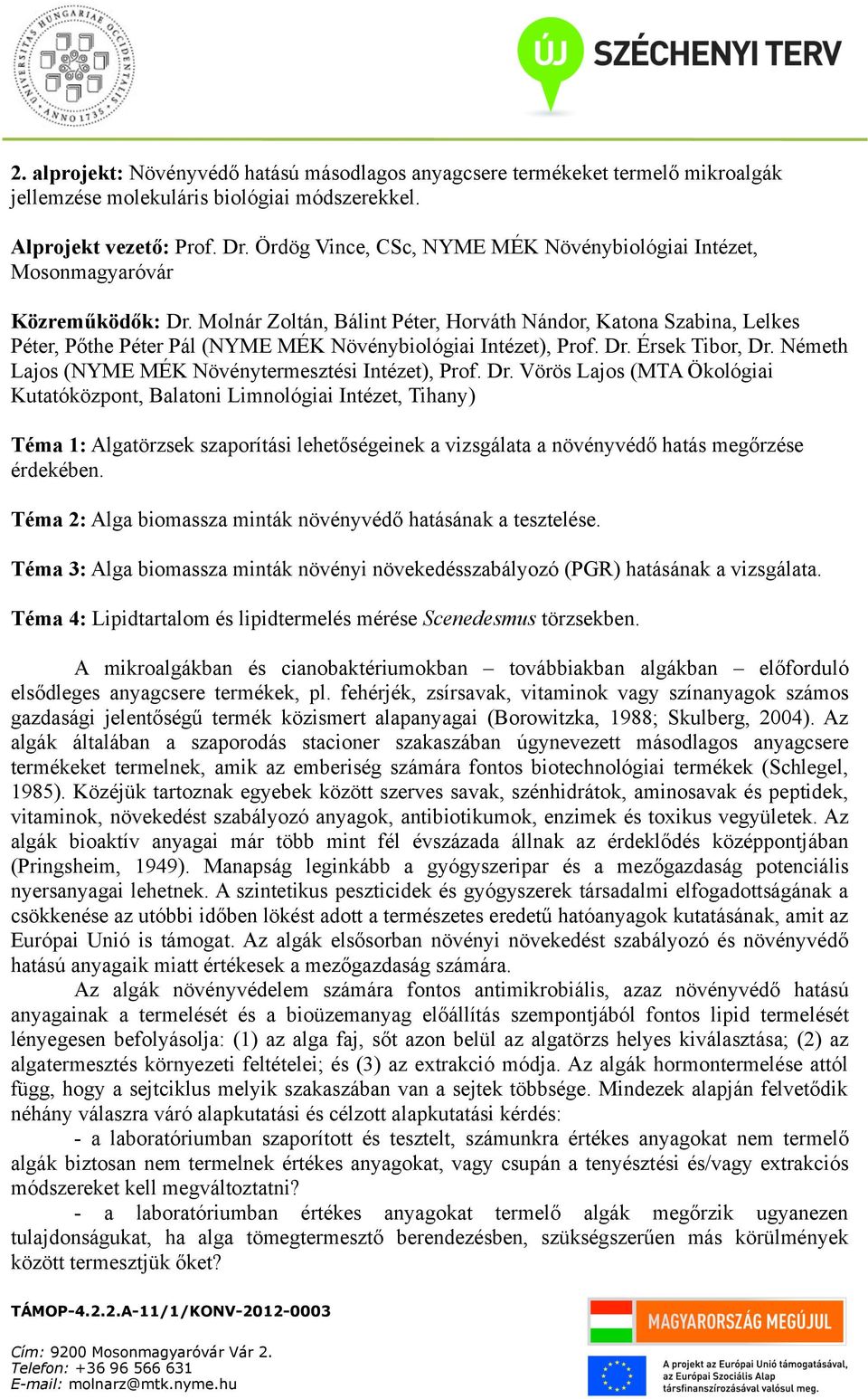 Molnár Zoltán, Bálint Péter, Horváth Nándor, Katona Szabina, Lelkes Péter, Pőthe Péter Pál (NYME MÉK Növénybiológiai Intézet), Prof. Dr. Érsek Tibor, Dr.