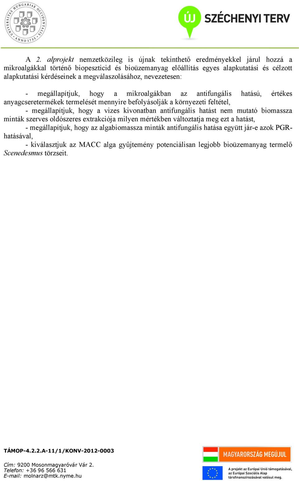 feltétel, - megállapítjuk, hogy a vizes kivonatban antifungális hatást nem mutató biomassza minták szerves oldószeres extrakciója milyen mértékben változtatja meg ezt a hatást, -