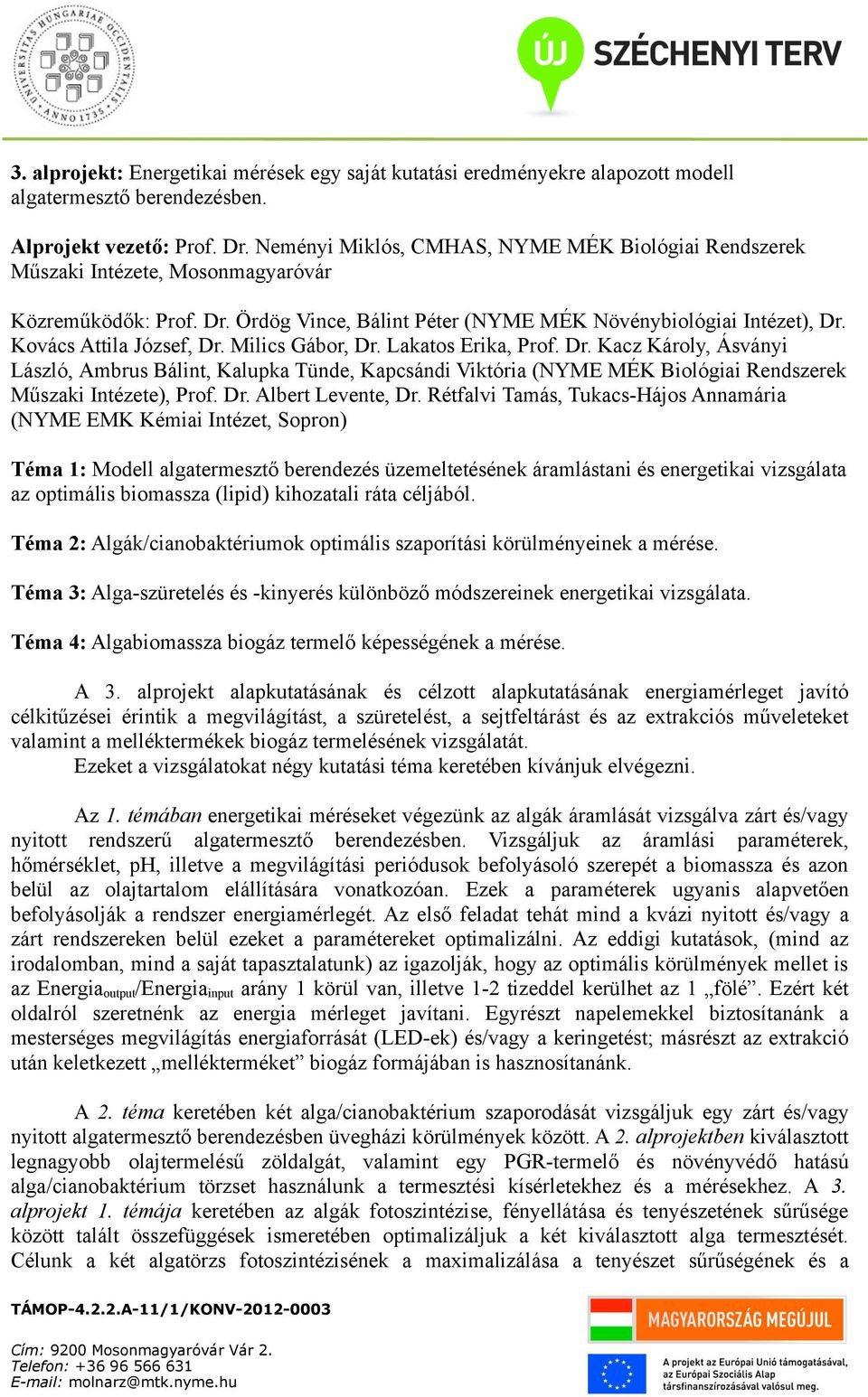 Kovács Attila József, Dr. Milics Gábor, Dr. Lakatos Erika, Prof. Dr. Kacz Károly, Ásványi László, Ambrus Bálint, Kalupka Tünde, Kapcsándi Viktória (NYME MÉK Biológiai Rendszerek Műszaki Intézete), Prof.