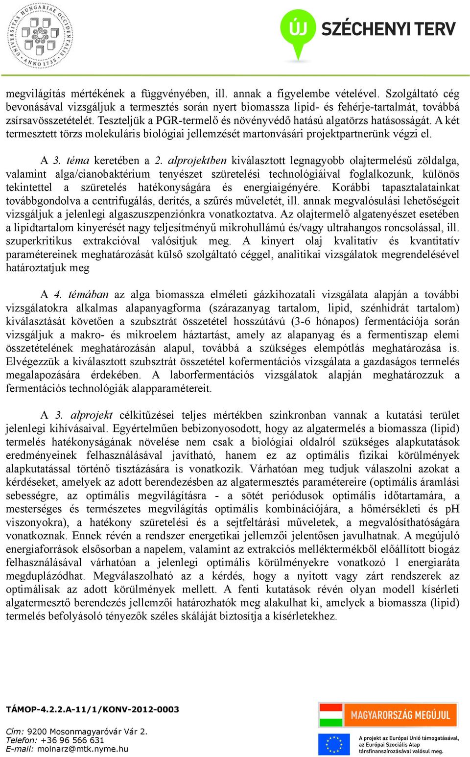 Teszteljük a PGR-termelő és növényvédő hatású algatörzs hatásosságát. A két termesztett törzs molekuláris biológiai jellemzését martonvásári projektpartnerünk végzi el. A 3. téma keretében a 2.