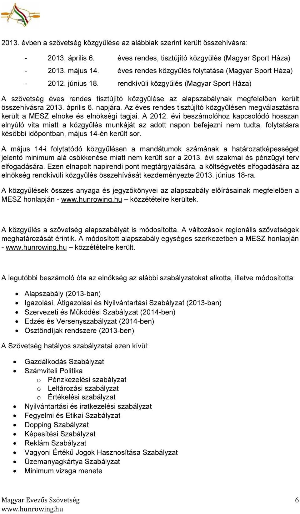 rendkívüli közgyűlés (Magyar Sport Háza) A szövetség éves rendes tisztújító közgyűlése az alapszabálynak megfelelően került összehívásra 2013. április 6. napjára.