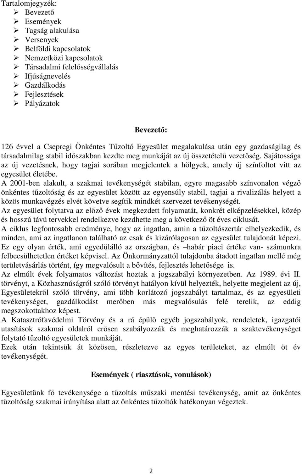 Sajátossága az új vezetésnek, hogy tagjai sorában megjelentek a hölgyek, amely új színfoltot vitt az egyesület életébe.
