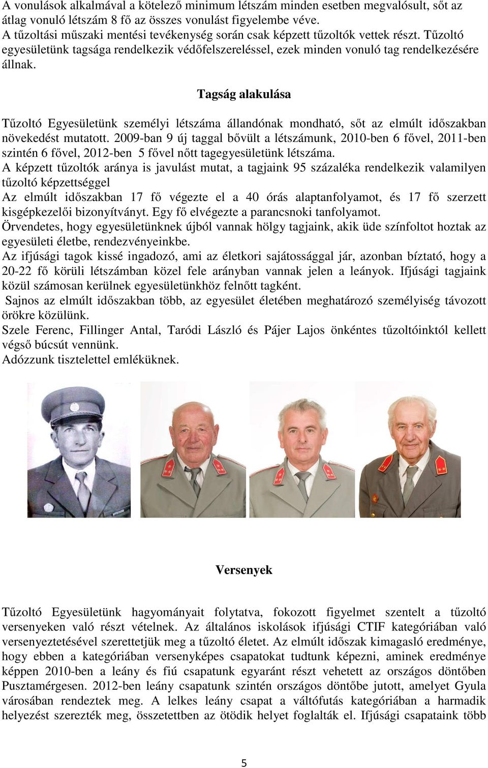 Tagság alakulása Tűzoltó Egyesületünk személyi létszáma állandónak mondható, sőt az elmúlt időszakban növekedést mutatott.