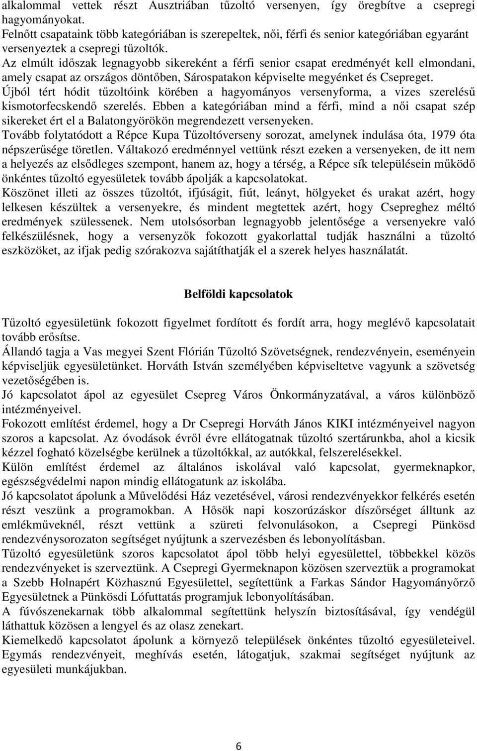 Az elmúlt időszak legnagyobb sikereként a férfi senior csapat eredményét kell elmondani, amely csapat az országos döntőben, Sárospatakon képviselte megyénket és Csepreget.
