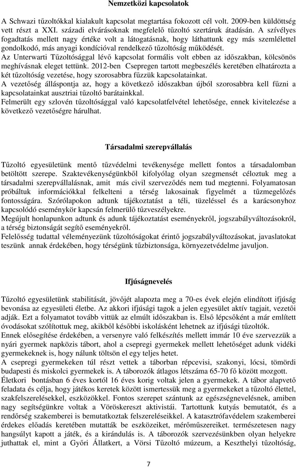 Az Unterwarti Tűzoltósággal lévő kapcsolat formális volt ebben az időszakban, kölcsönös meghívásnak eleget tettünk.