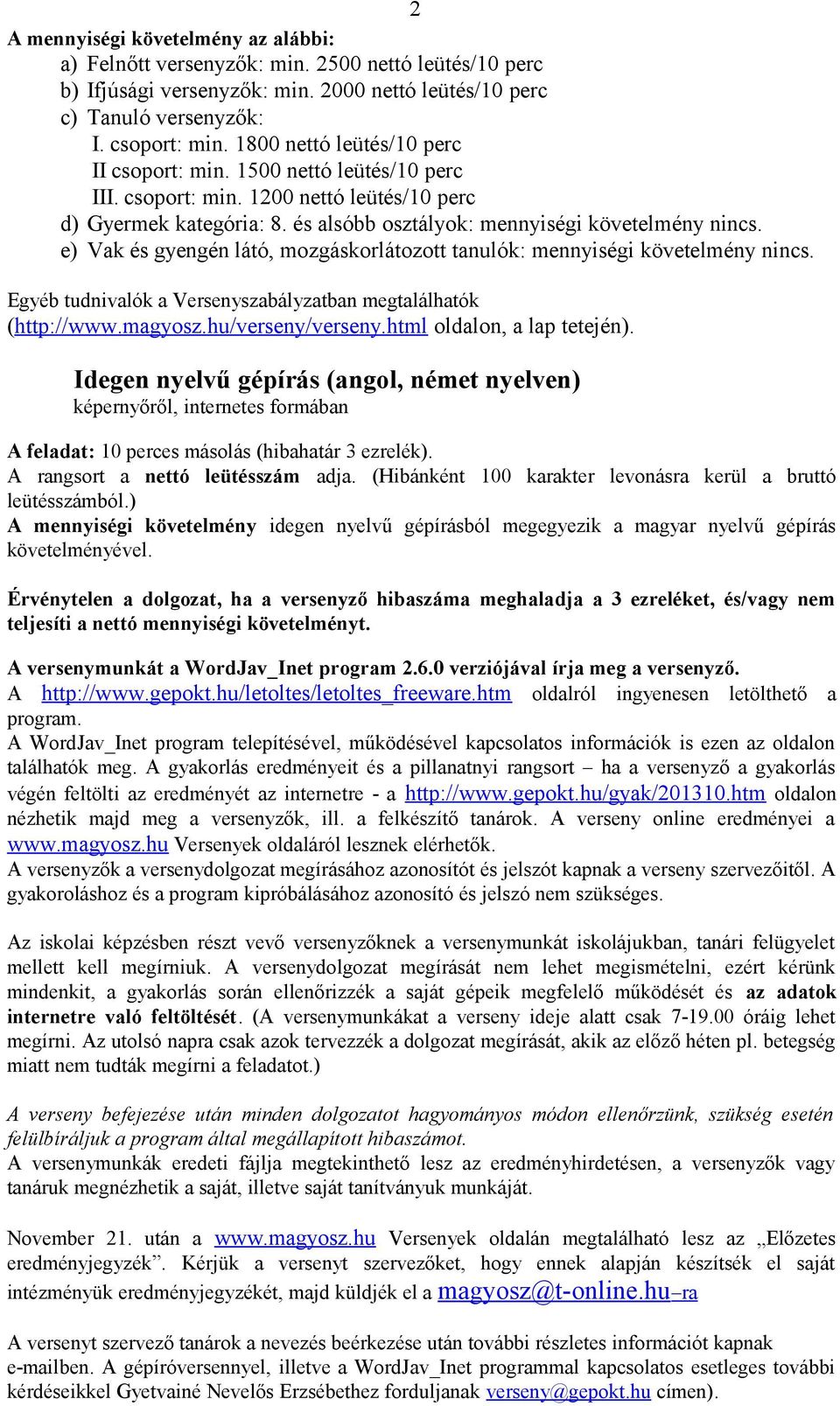 e) Vak és gyengén látó, mozgáskorlátozott tanulók: mennyiségi követelmény nincs. Egyéb tudnivalók a Versenyszabályzatban megtalálhatók (http://www.magyosz.hu/verseny/verseny.